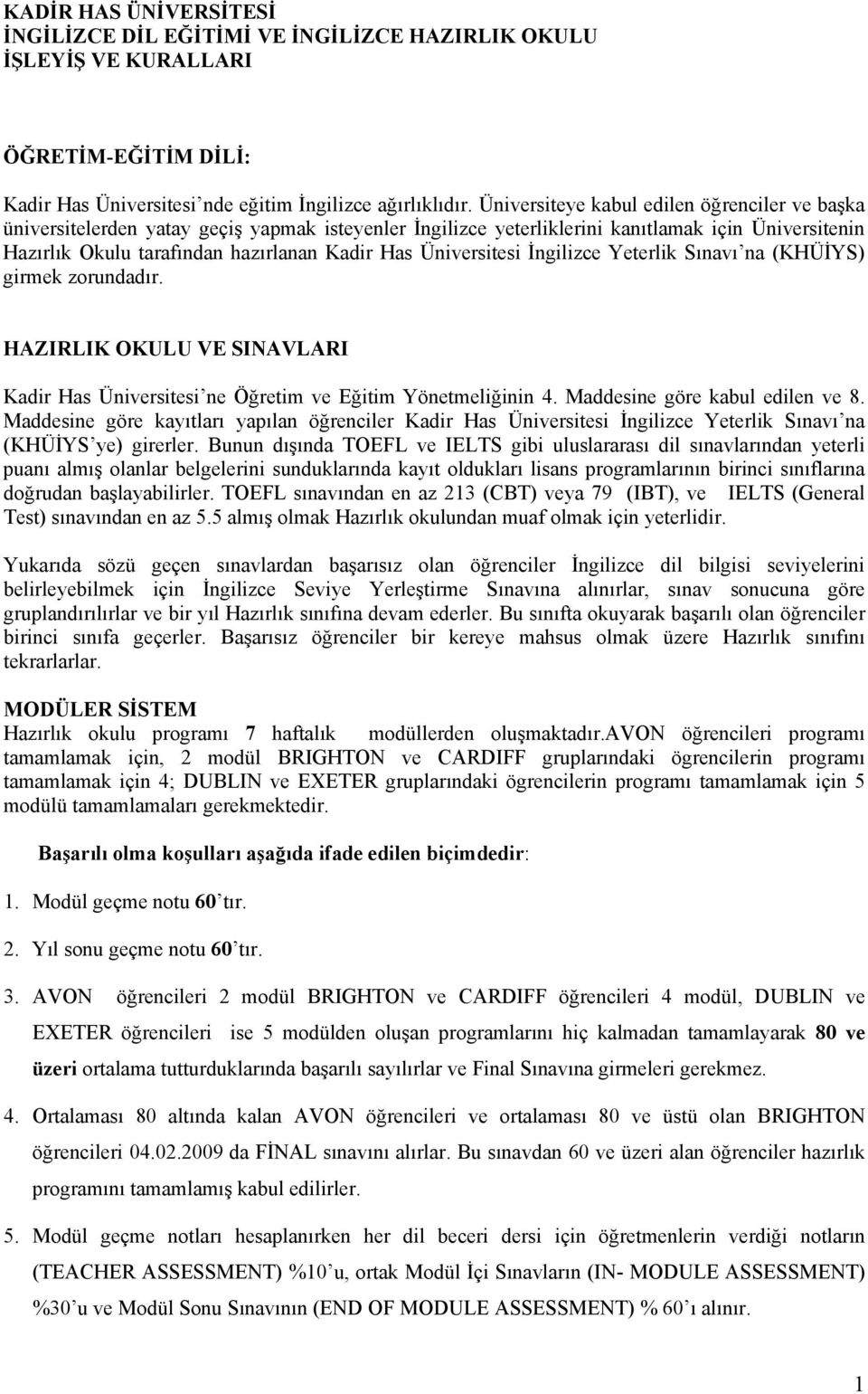 Üniversitesi İngilizce Yeterlik Sınavı na (KHÜİYS) girmek zorundadır. HAZIRLIK OKULU VE SINAVLARI Kadir Has Üniversitesi ne Öğretim ve Eğitim Yönetmeliğinin 4. Maddesine göre kabul edilen ve 8.