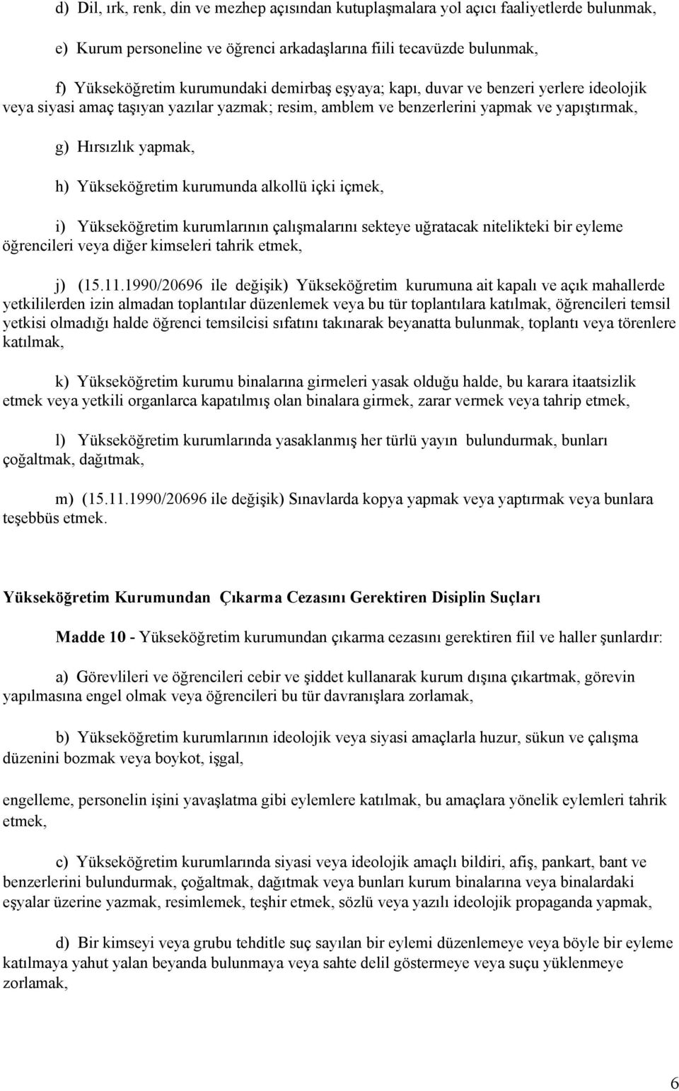 alkollü içki içmek, i) Yükseköğretim kurumlarının çalışmalarını sekteye uğratacak nitelikteki bir eyleme öğrencileri veya diğer kimseleri tahrik etmek, j) (15.11.