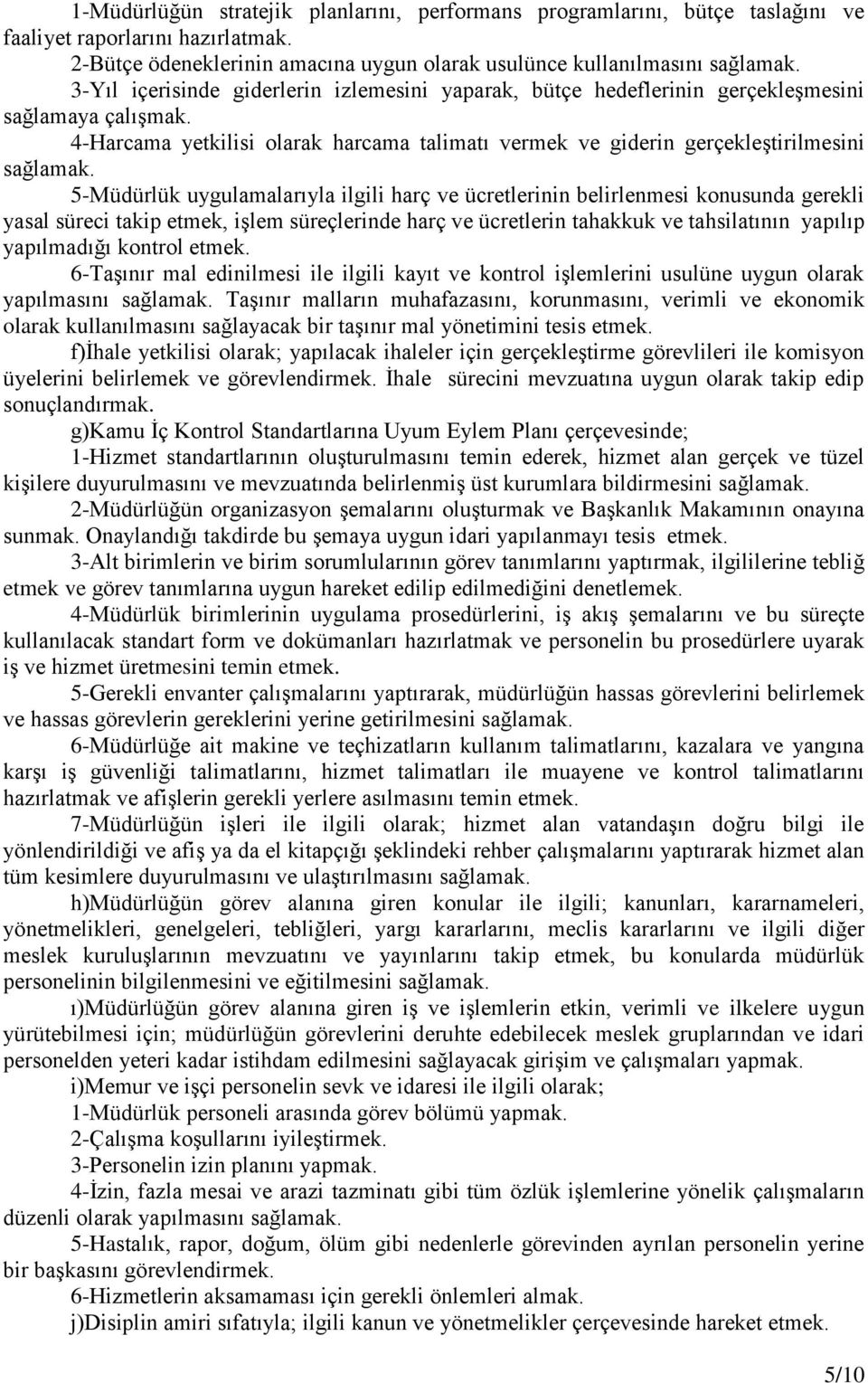 5-Müdürlük uygulamalarıyla ilgili harç ve ücretlerinin belirlenmesi konusunda gerekli yasal süreci takip etmek, işlem süreçlerinde harç ve ücretlerin tahakkuk ve tahsilatının yapılıp yapılmadığı