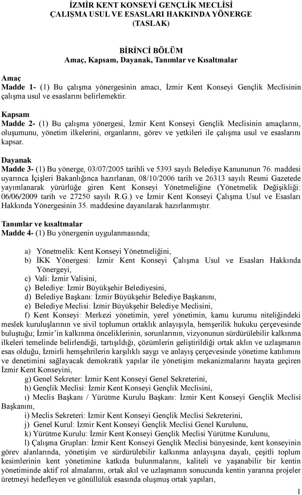 Kapsam Madde 2- (1) Bu çalışma yönergesi, İzmir Kent Konseyi Gençlik Meclisinin amaçlarını, oluşumunu, yönetim ilkelerini, organlarını, görev ve yetkileri ile çalışma usul ve esaslarını kapsar.