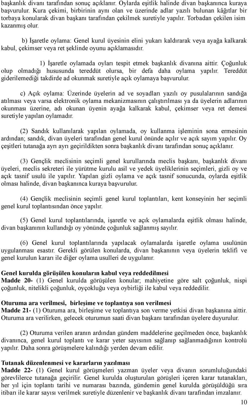 b) İşaretle oylama: Genel kurul üyesinin elini yukarı kaldırarak veya ayağa kalkarak kabul, çekimser veya ret şeklinde oyunu açıklamasıdır.