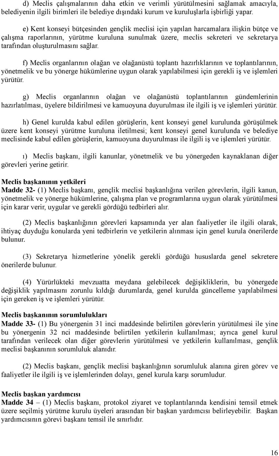 sağlar. f) Meclis organlarının olağan ve olağanüstü toplantı hazırlıklarının ve toplantılarının, yönetmelik ve bu yönerge hükümlerine uygun olarak yapılabilmesi için gerekli iş ve işlemleri yürütür.