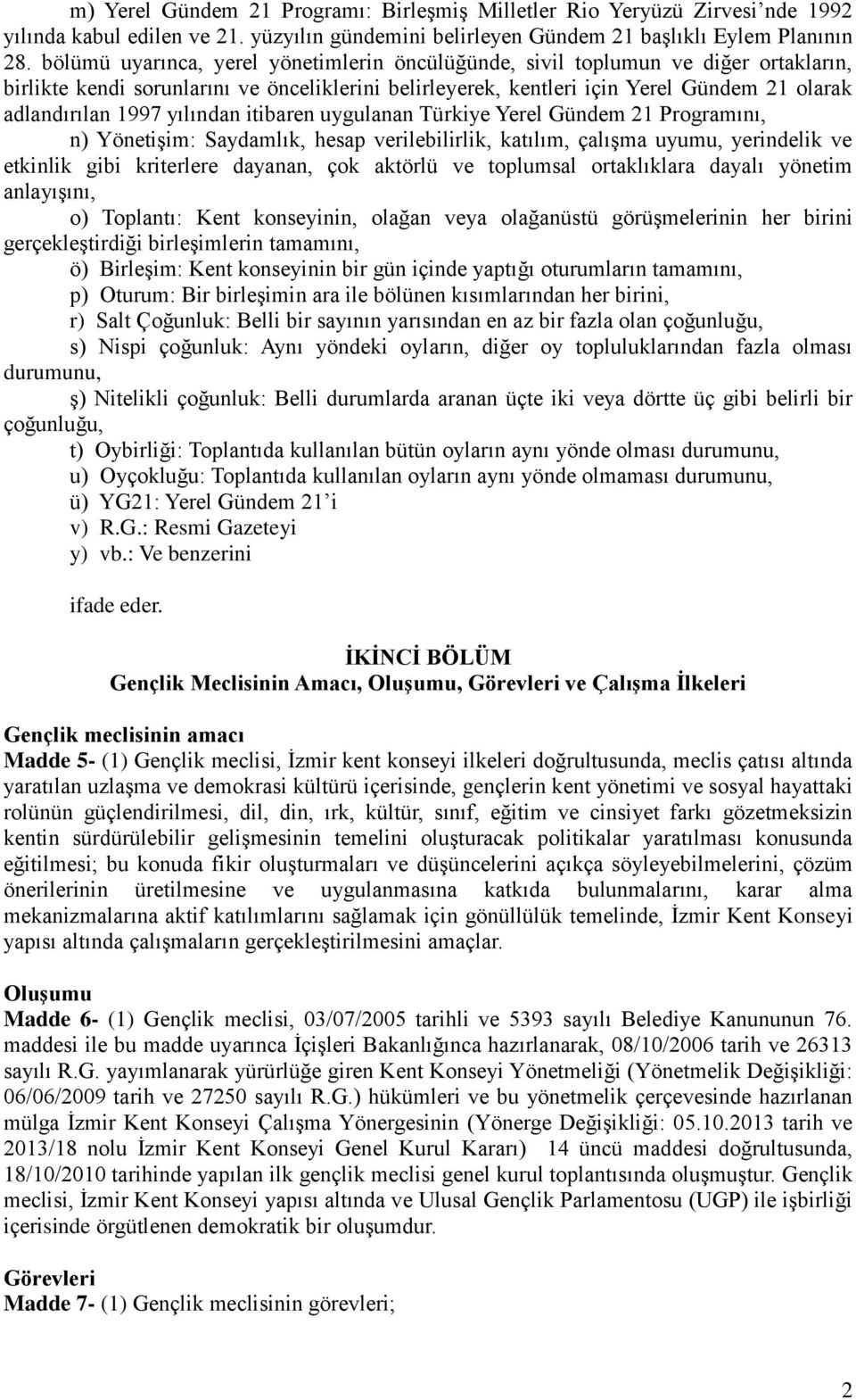 yılından itibaren uygulanan Türkiye Yerel Gündem 21 Programını, n) Yönetişim: Saydamlık, hesap verilebilirlik, katılım, çalışma uyumu, yerindelik ve etkinlik gibi kriterlere dayanan, çok aktörlü ve