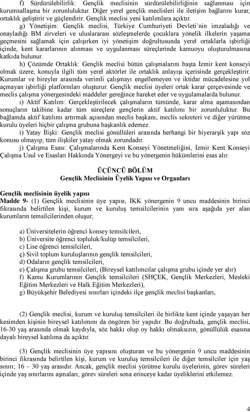 g) Yönetişim: Gençlik meclisi, Türkiye Cumhuriyeti Devleti nin imzaladığı ve onayladığı BM zirveleri ve uluslararası sözleşmelerde çocuklara yönelik ilkelerin yaşama geçmesini sağlamak için