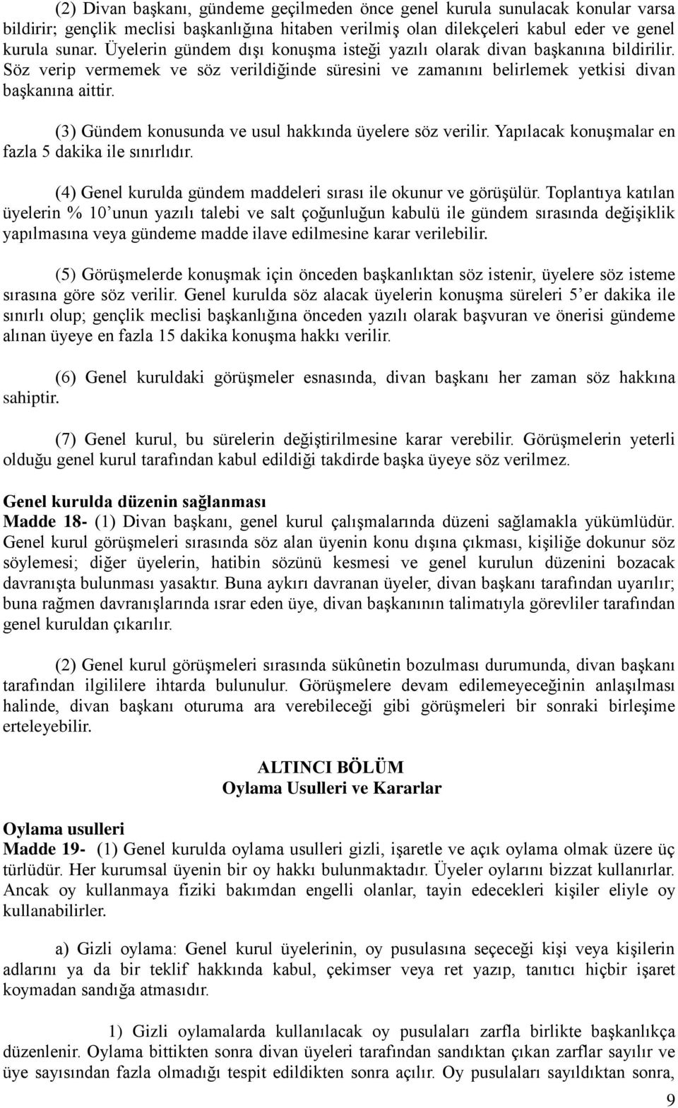 (3) Gündem konusunda ve usul hakkında üyelere söz verilir. Yapılacak konuşmalar en fazla 5 dakika ile sınırlıdır. (4) Genel kurulda gündem maddeleri sırası ile okunur ve görüşülür.