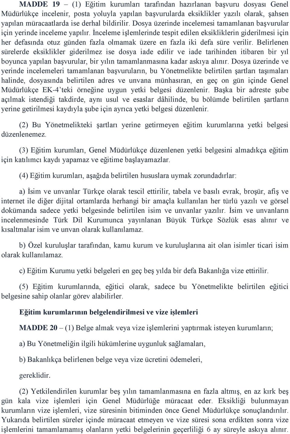 İnceleme işlemlerinde tespit edilen eksikliklerin giderilmesi için her defasında otuz günden fazla olmamak üzere en fazla iki defa süre verilir.