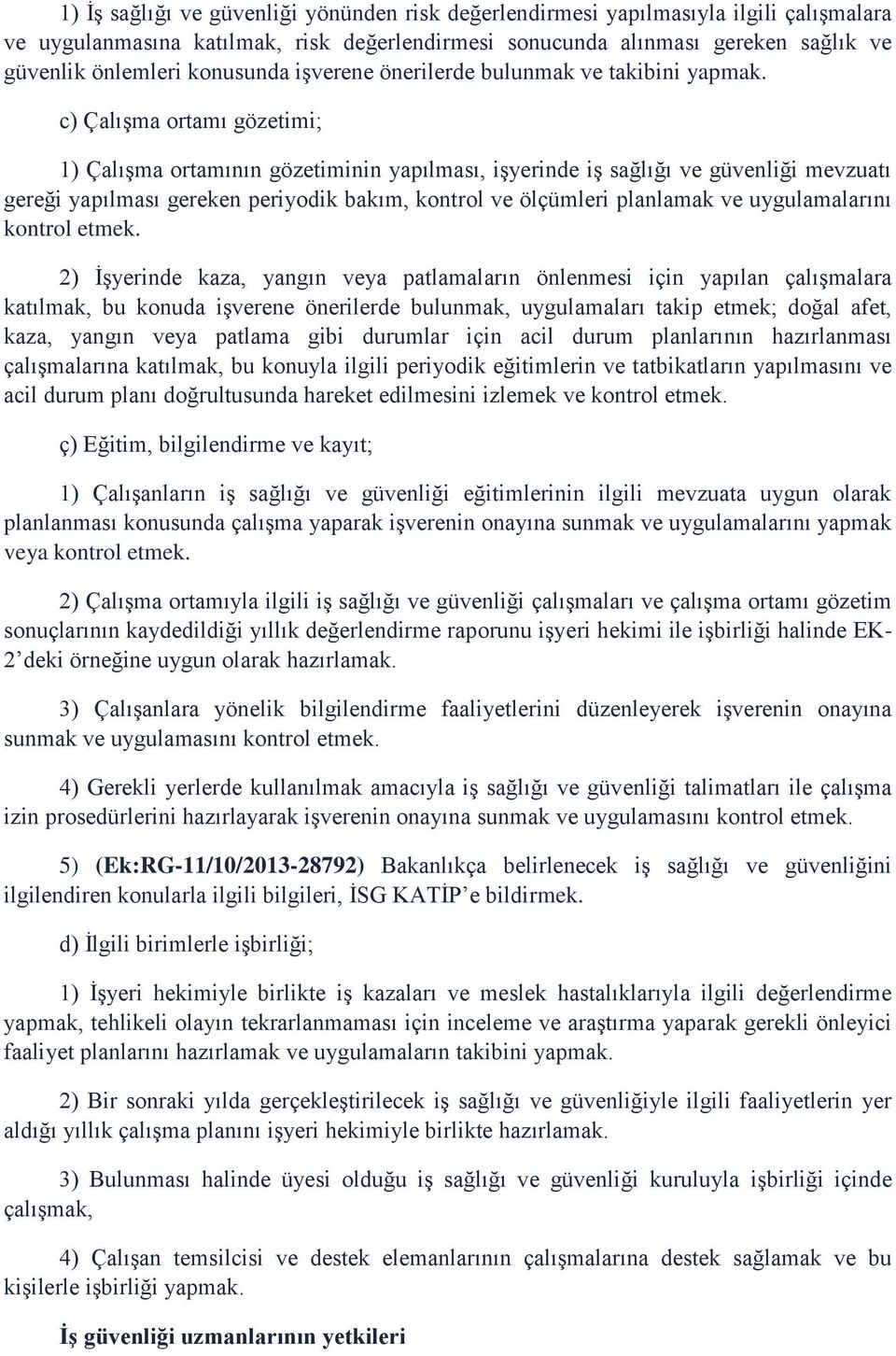 c) Çalışma ortamı gözetimi; 1) Çalışma ortamının gözetiminin yapılması, işyerinde iş sağlığı ve güvenliği mevzuatı gereği yapılması gereken periyodik bakım, kontrol ve ölçümleri planlamak ve