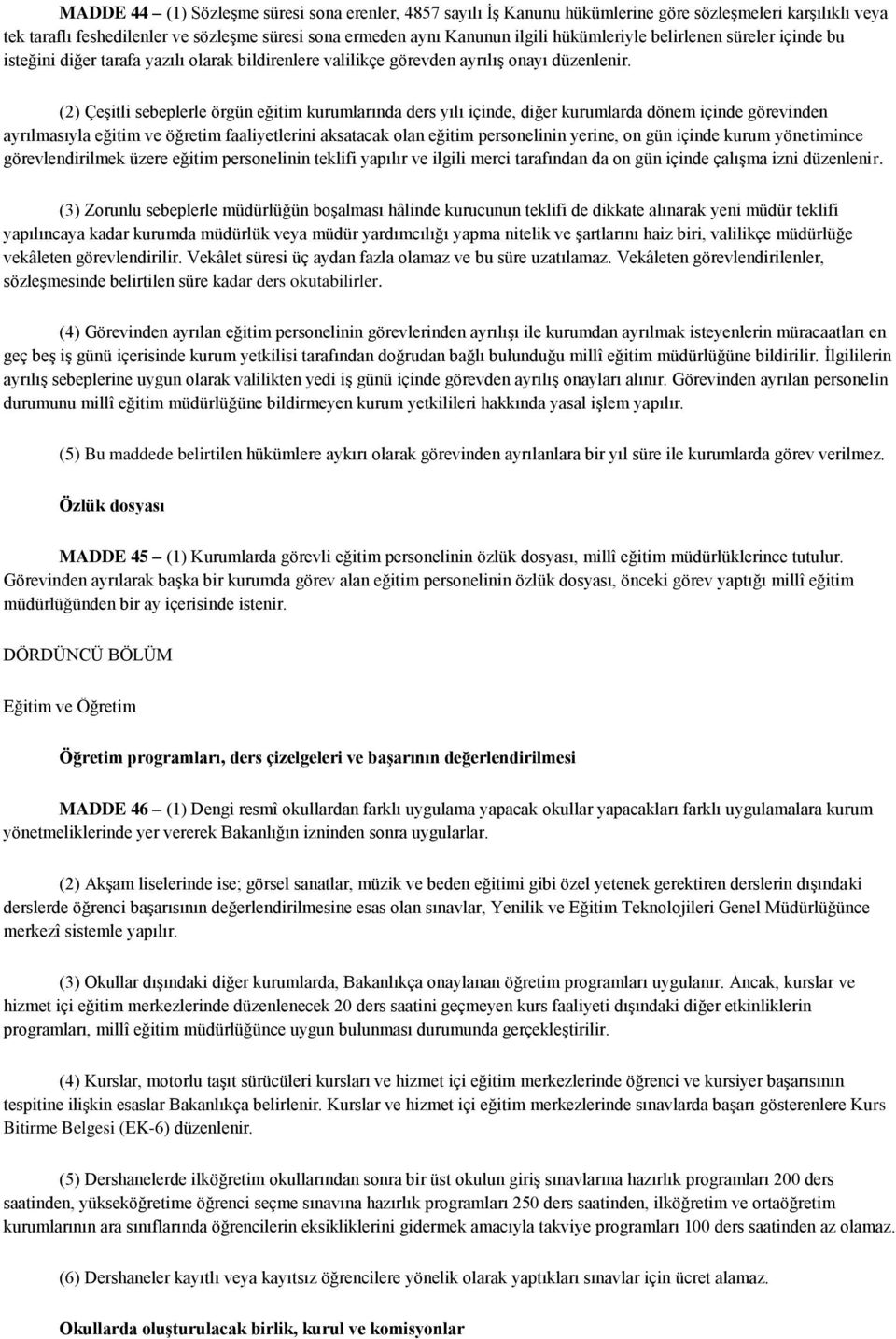 (2) Çeşitli sebeplerle örgün eğitim kurumlarında ders yılı içinde, diğer kurumlarda dönem içinde görevinden ayrılmasıyla eğitim ve öğretim faaliyetlerini aksatacak olan eğitim personelinin yerine, on