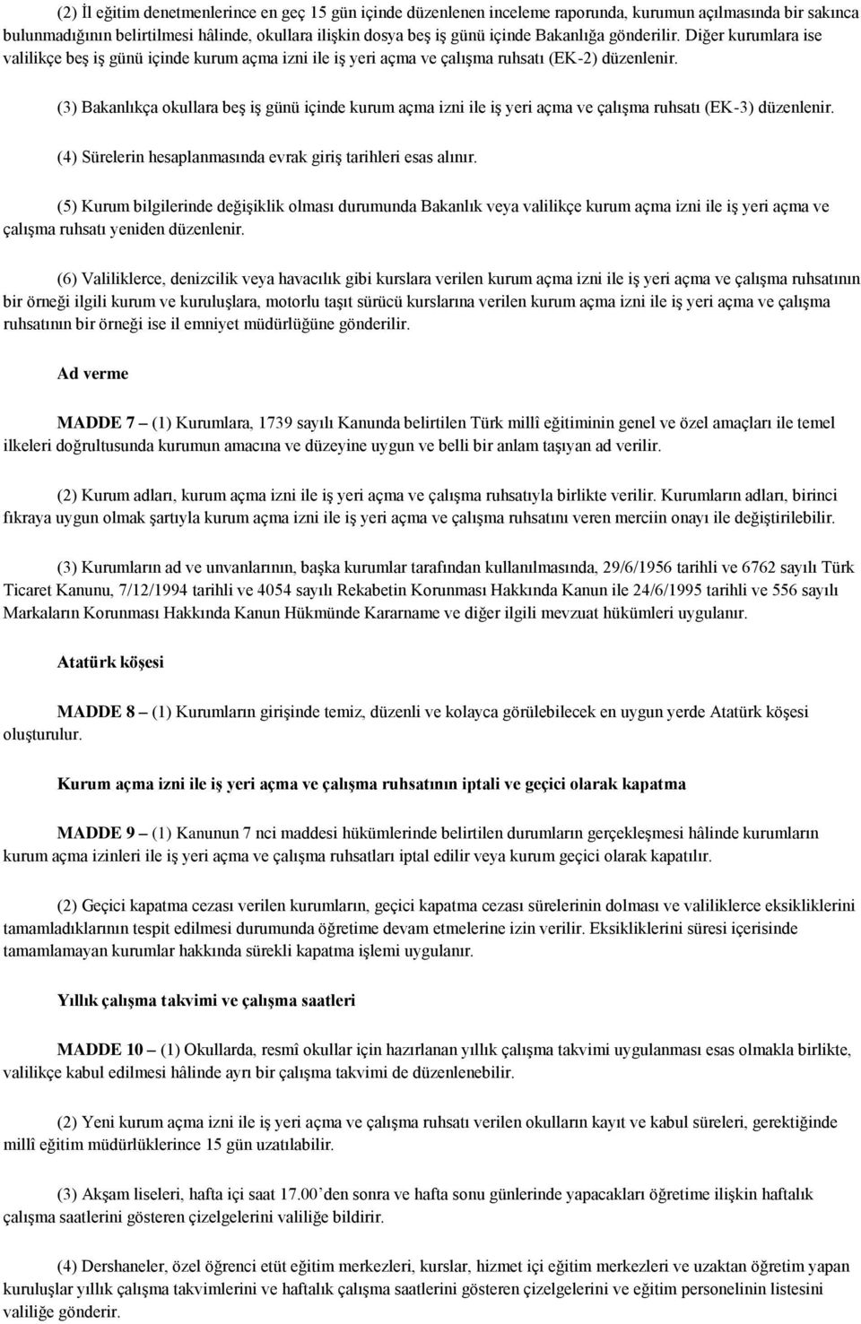 (3) Bakanlıkça okullara beş iş günü içinde kurum açma izni ile iş yeri açma ve çalışma ruhsatı (EK-3) düzenlenir. (4) Sürelerin hesaplanmasında evrak giriş tarihleri esas alınır.