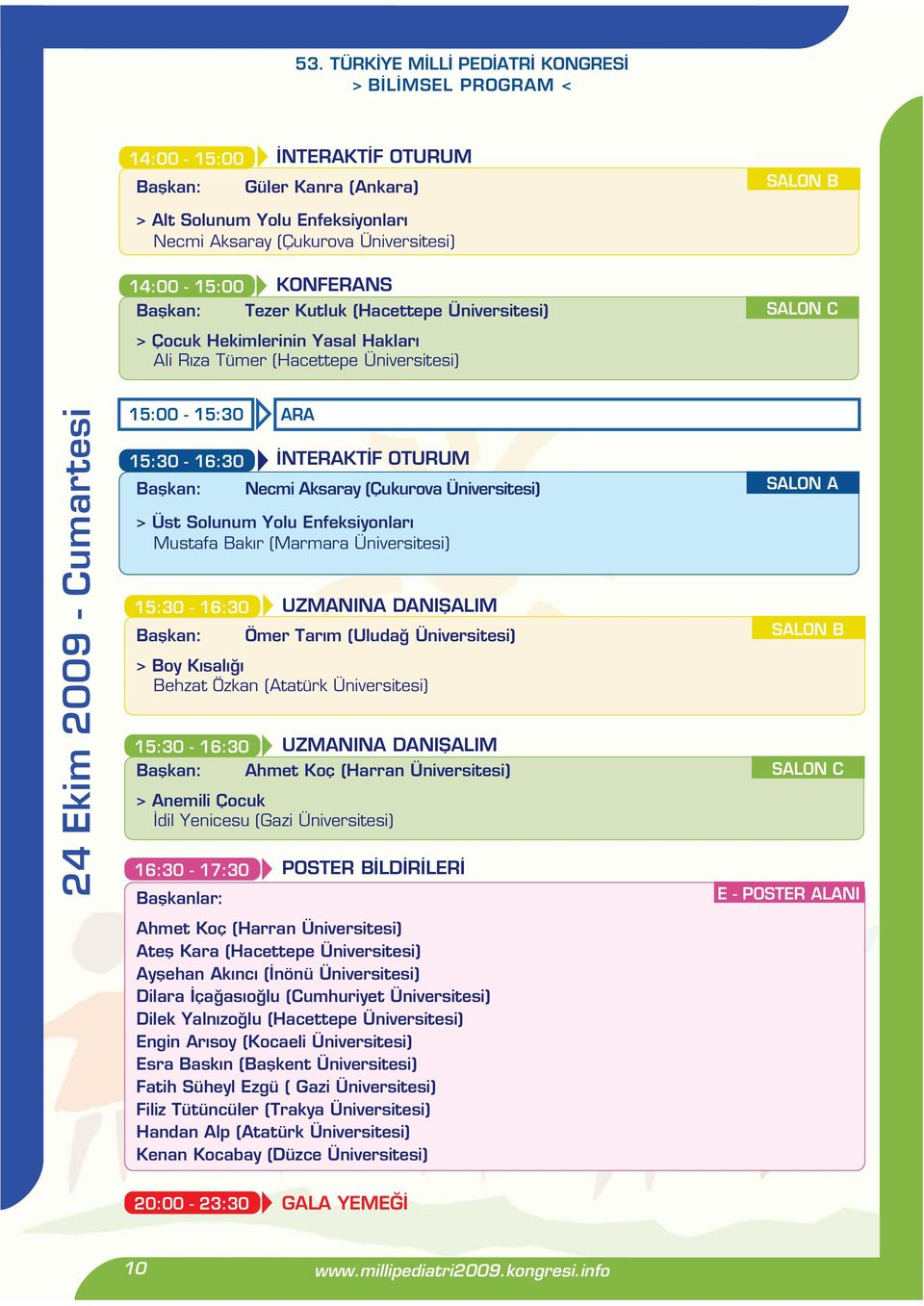 15:30-16:30 ÝNTERAKTÝF OTURUM Baþkan: Necmi Aksaray (Çukurova Üniversitesi) > Üst Solunum Yolu Enfeksiyonlarý Mustafa Bakýr (Marmara Üniversitesi) 15:30-16:30 UZMANINA DANIÞALIM Baþkan: Ömer Tarým