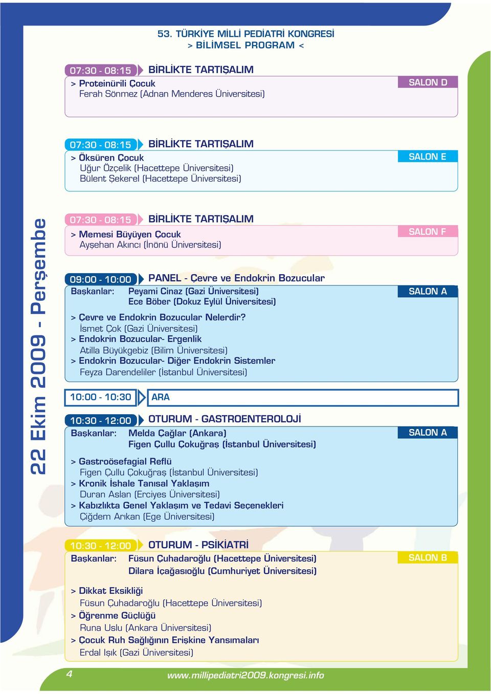 (Ýnönü Üniversitesi) 09:00-10:00 PANEL - Çevre ve Endokrin Bozucular Baþkanlar: Peyami Cinaz (Gazi Üniversitesi) Ece Böber (Dokuz Eylül Üniversitesi) > Çevre ve Endokrin Bozucular Nelerdir?