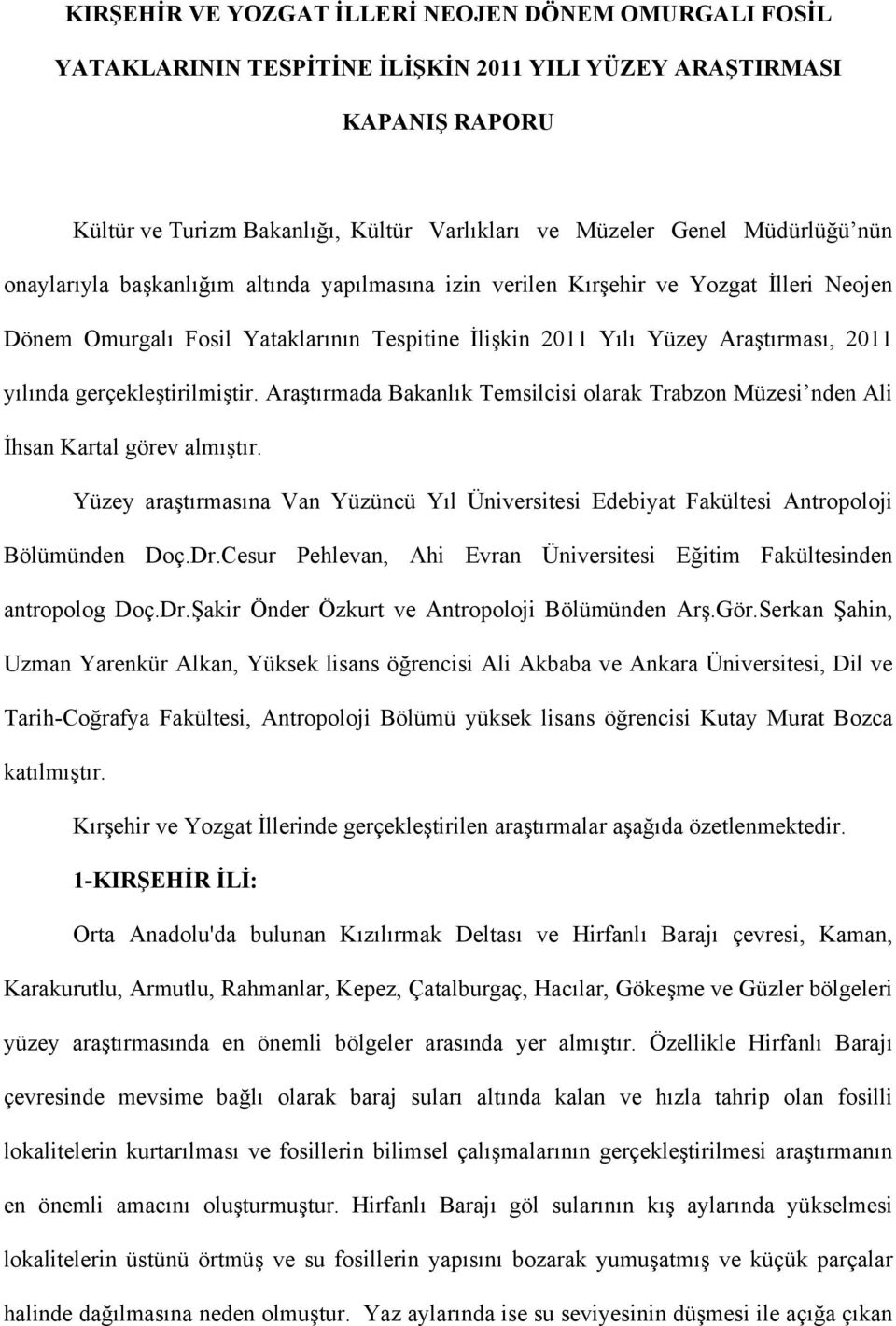 gerçekleştirilmiştir. Araştırmada Bakanlık Temsilcisi olarak Trabzon Müzesi nden Ali İhsan Kartal görev almıştır.