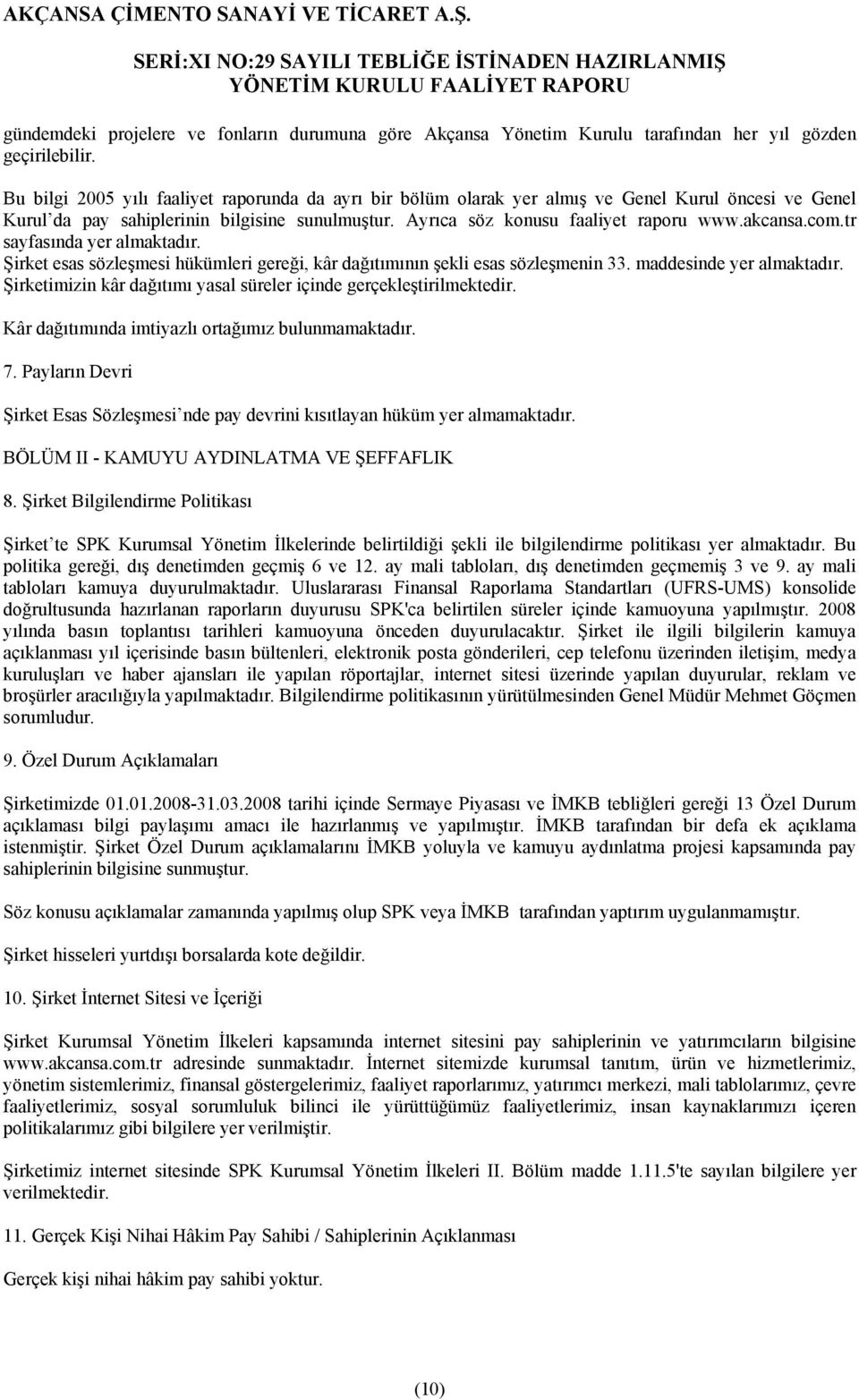 com.tr sayfasında yer almaktadır. Şirket esas sözleşmesi hükümleri gereği, kâr dağıtımının şekli esas sözleşmenin 33. maddesinde yer almaktadır.