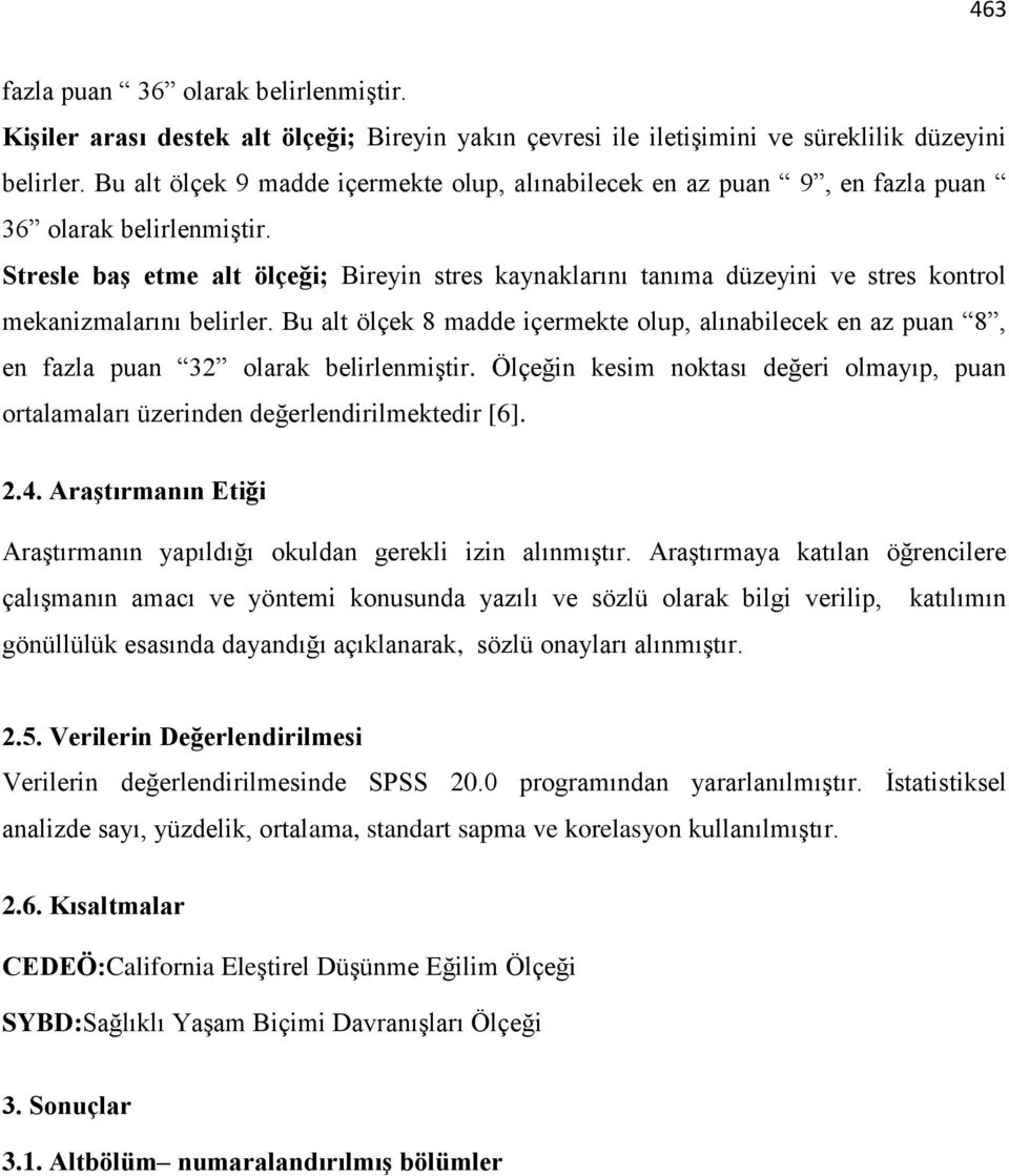 Stresle baş etme alt ölçeği; Bireyin stres kaynaklarını tanıma düzeyini ve stres kontrol mekanizmalarını belirler.