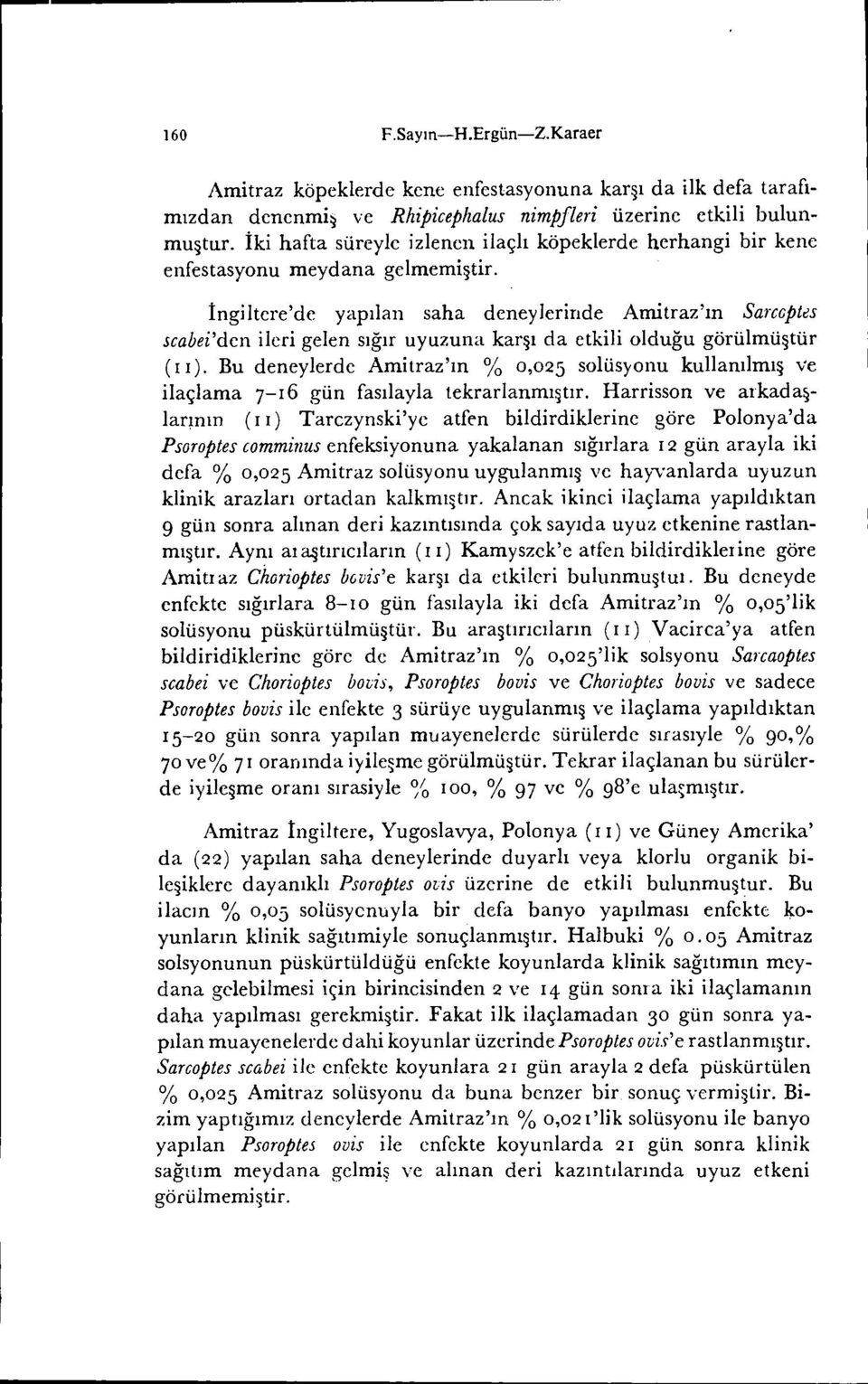 İngi 1tere'de yapılan saha deney lerinde Amitraz'ın Sarceptes scabei'den ileri gelen sığır uyuzuna karşı da etkili olduğu görülmüştür (I I).