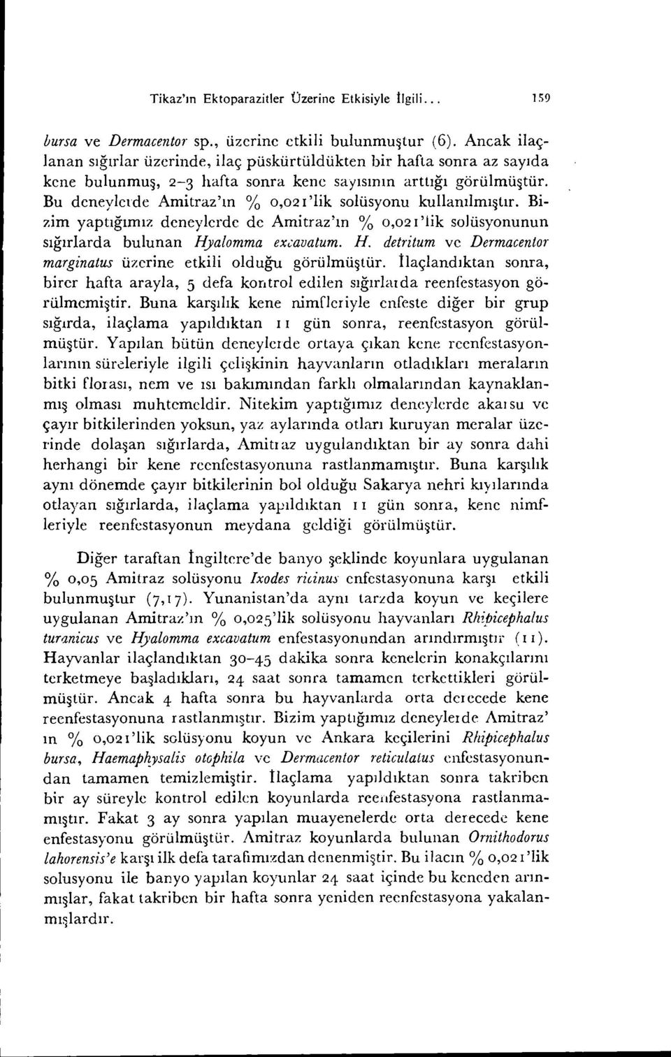 Bu deneylerde Amitraz'ın % 0,02 i 'lik solüsyonu kullanılmıştır. Bizim yaptığımız deneylerde de Amitraz'ın % 0,02 i 'lik solüsyonunun sığırlarda bulunan Hy