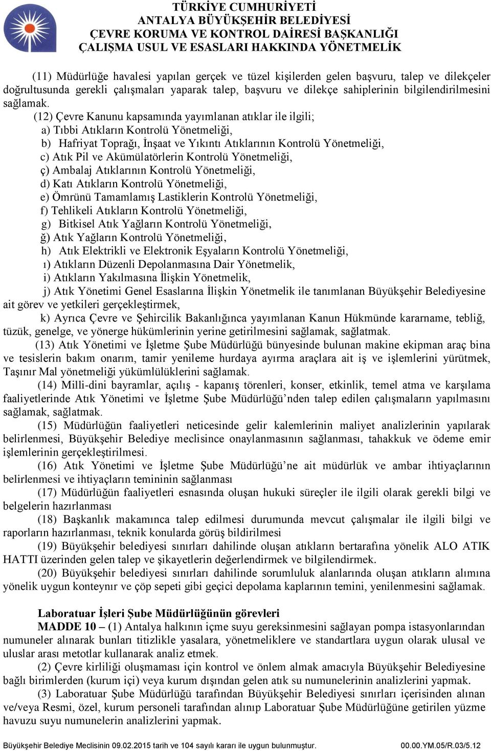 (12) Çevre Kanunu kapsamında yayımlanan atıklar ile ilgili; a) Tıbbi Atıkların Kontrolü Yönetmeliği, b) Hafriyat Toprağı, İnşaat ve Yıkıntı Atıklarının Kontrolü Yönetmeliği, c) Atık Pil ve