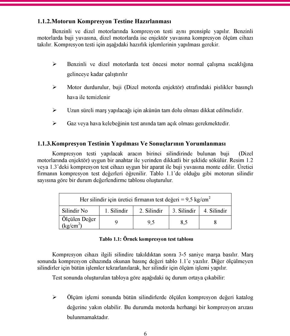 Benzinli ve dizel motorlarda test öncesi motor normal çalışma sıcaklığına gelinceye kadar çalıştırılır Motor durdurulur, buji (Dizel motorda enjektör) etrafındaki pislikler basınçlı hava ile