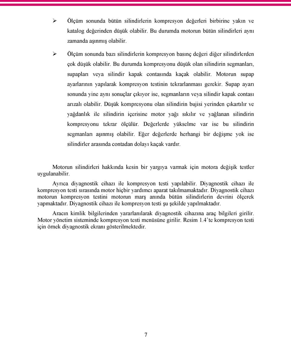 Bu durumda kompresyonu düşük olan silindirin segmanları, supapları veya silindir kapak contasında kaçak olabilir. Motorun supap ayarlarının yapılarak kompresyon testinin tekrarlanması gerekir.