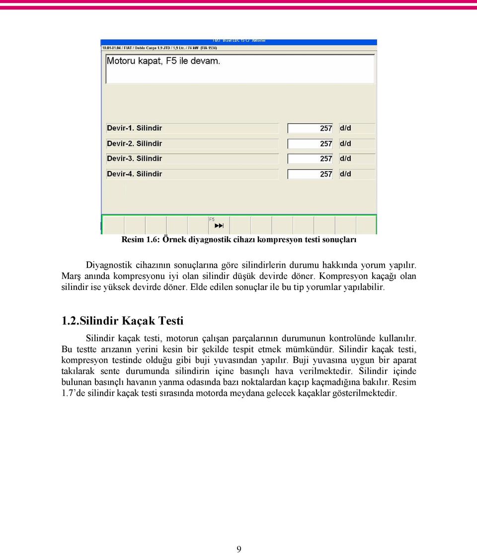 Silindir Kaçak Testi Silindir kaçak testi, motorun çalışan parçalarının durumunun kontrolünde kullanılır. Bu testte arızanın yerini kesin bir şekilde tespit etmek mümkündür.