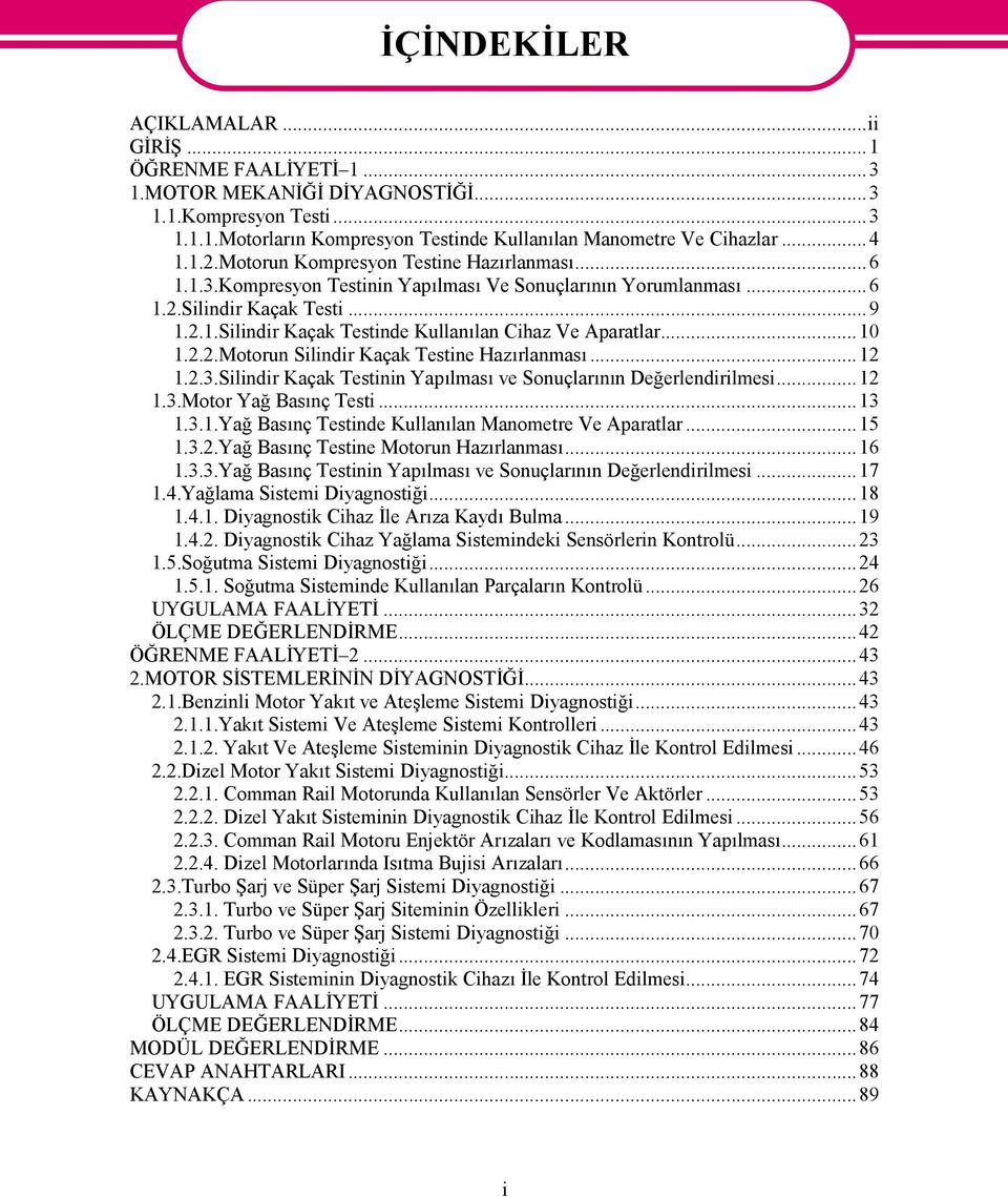 ..10 1.2.2.Motorun Silindir Kaçak Testine Hazırlanması...12 1.2.3.Silindir Kaçak Testinin Yapılması ve Sonuçlarının Değerlendirilmesi...12 1.3.Motor Yağ Basınç Testi...13 1.3.1.Yağ Basınç Testinde Kullanılan Manometre Ve Aparatlar.