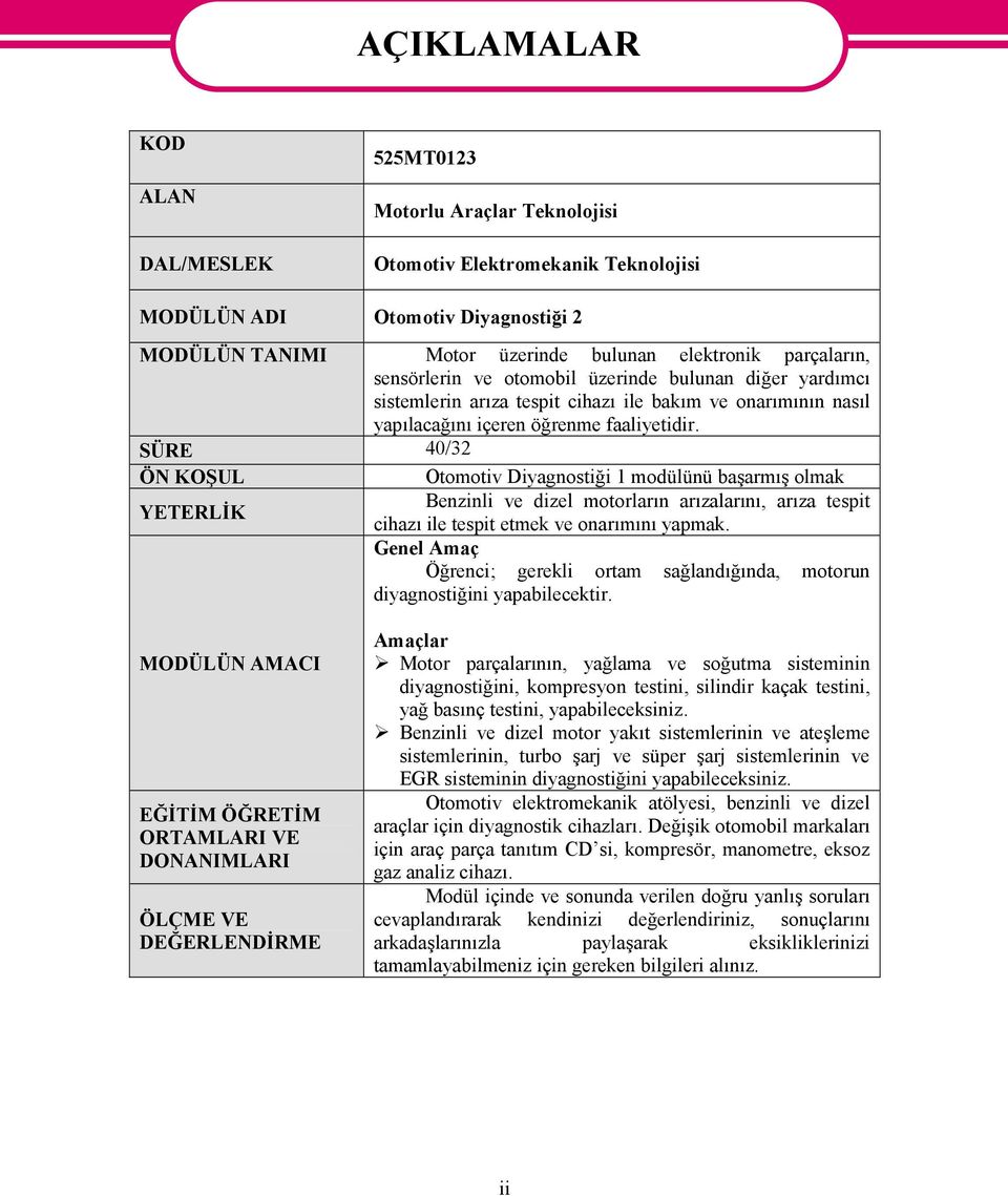 SÜRE 40/32 ÖN KOŞUL Otomotiv Diyagnostiği 1 modülünü başarmış olmak YETERLİK Benzinli ve dizel motorların arızalarını, arıza tespit cihazı ile tespit etmek ve onarımını yapmak.