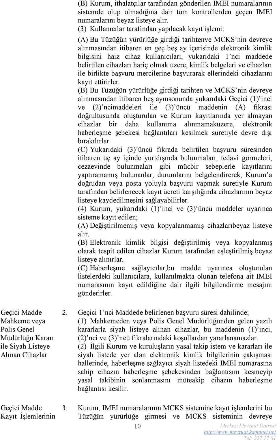 kullanıcıları, yukarıdaki 1 nci maddede belirtilen cihazları hariç olmak üzere, kimlik belgeleri ve cihazları ile birlikte başvuru mercilerine başvurarak ellerindeki cihazlarını kayıt ettirirler.