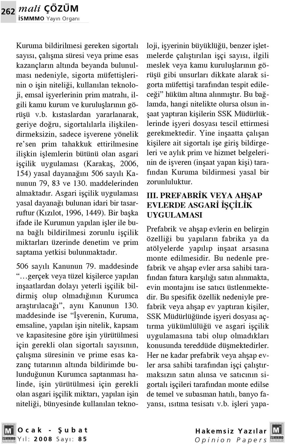 k staslardan yararlanarak, geriye do ru, sigortal larla iliflkilendirmeksizin, sadece iflverene yönelik re sen prim tahakkuk ettirilmesine iliflkin ifllemlerin bütünü olan asgari iflçilik uygulamas