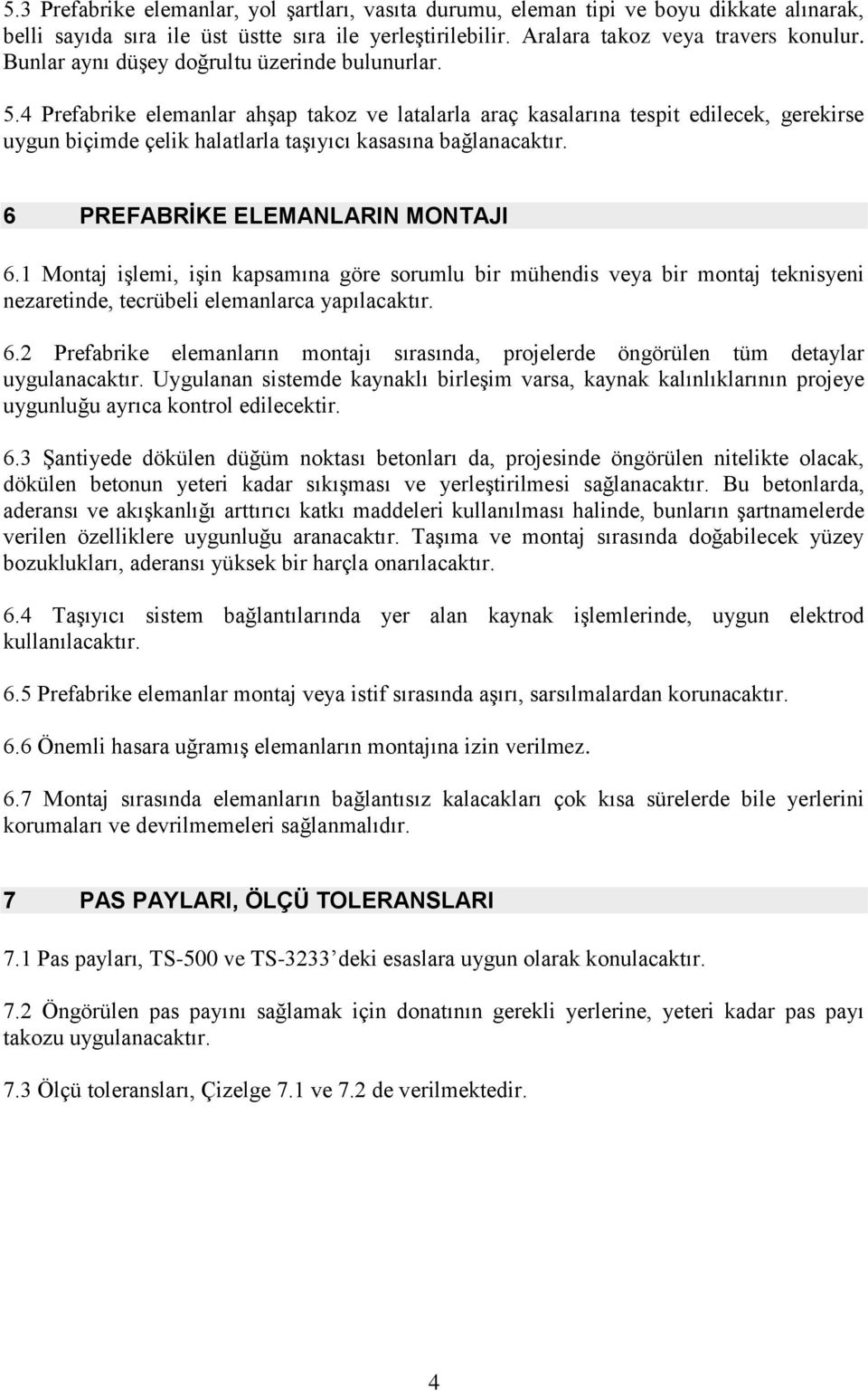 4 Prefabrike elemanlar ahşap takoz ve latalarla araç kasalarına tespit edilecek, gerekirse uygun biçimde çelik halatlarla taşıyıcı kasasına bağlanacaktır. 6 PREFABRİKE ELEMANLARIN MONTAJI 6.