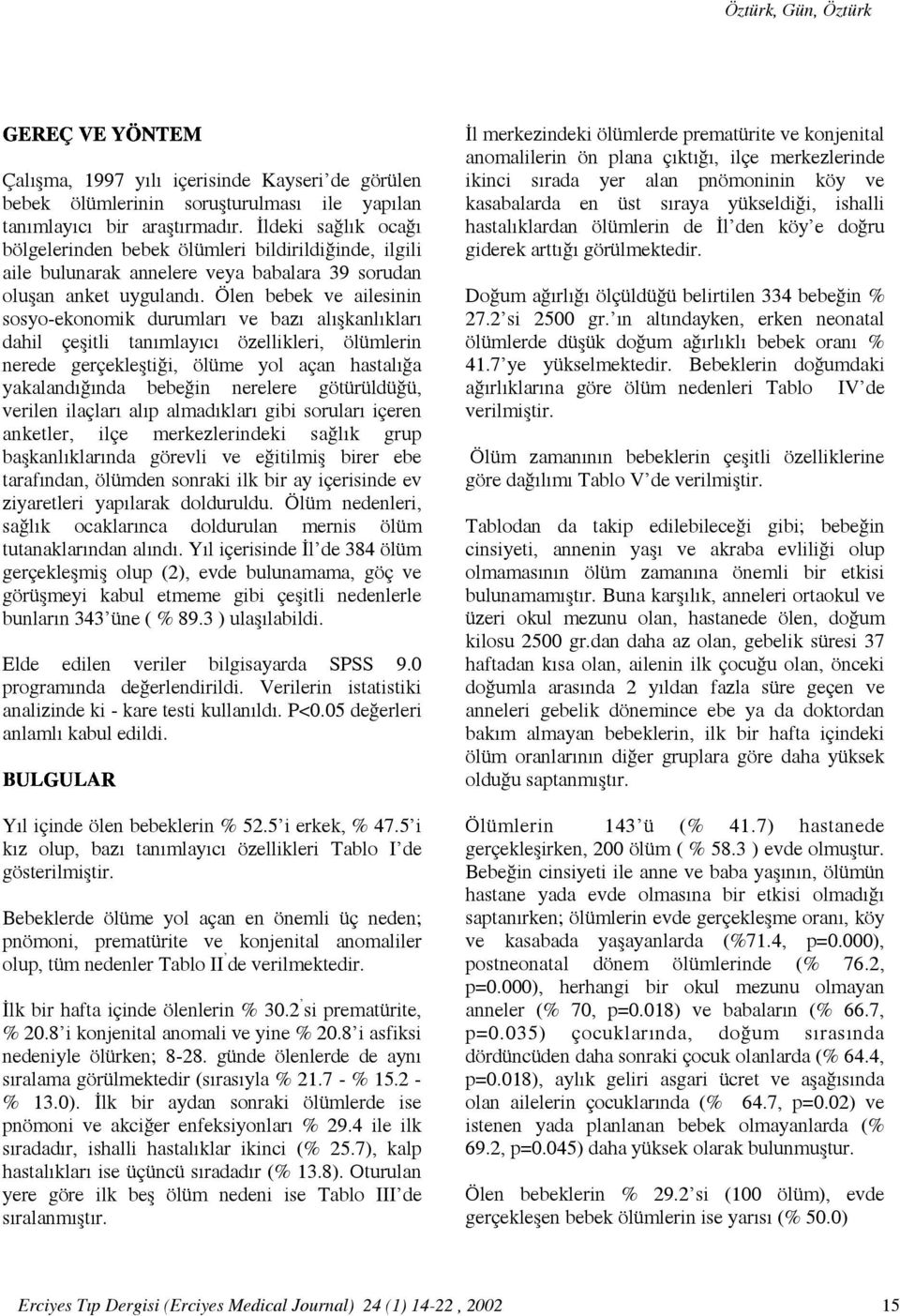 Ölen bebek ve ailesinin sosyo-ekonomik durumları ve bazı alışkanlıkları dahil çeşitli tanımlayıcı özellikleri, ölümlerin nerede gerçekleştiği, ölüme yol açan hastalığa yakalandığında bebeğin nerelere