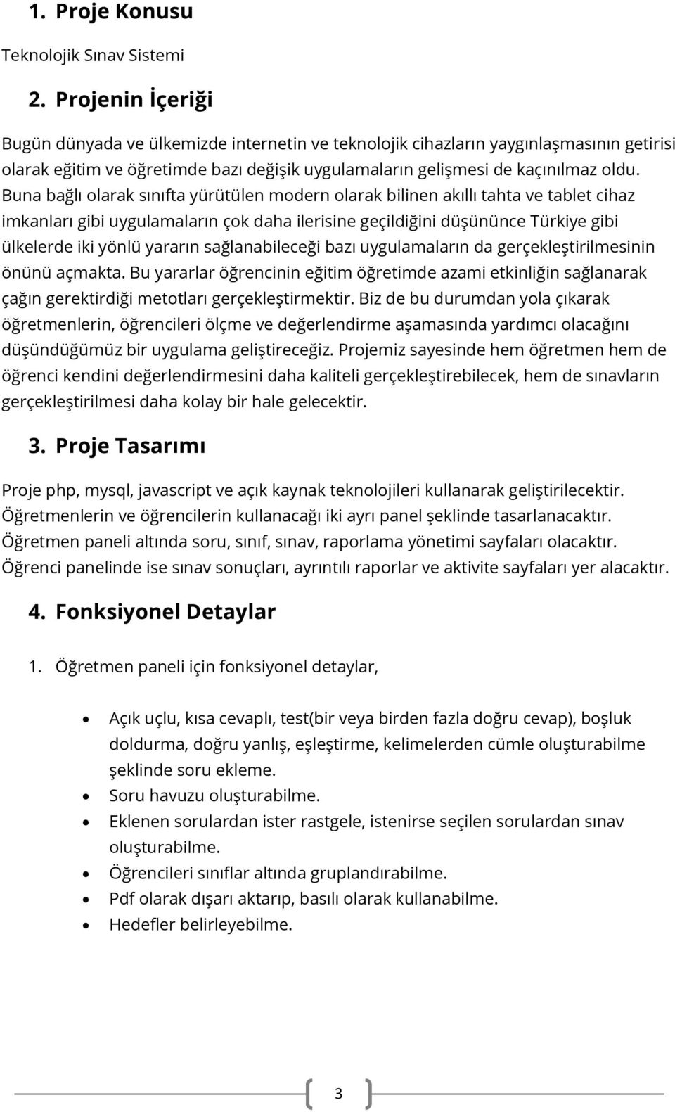 Buna bağlı olarak sınıfta yürütülen modern olarak bilinen akıllı tahta ve tablet cihaz imkanları gibi uygulamaların çok daha ilerisine geçildiğini düşününce Türkiye gibi ülkelerde iki yönlü yararın