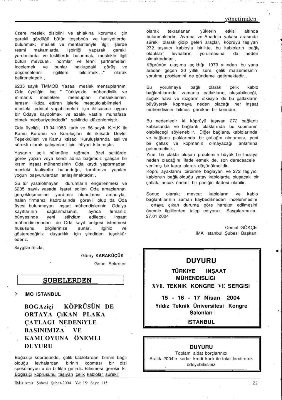 6235 sayılı TMMOB Yasası meslek mensuplarının Oda üyeliğini ise " Türkiye'de mühendislik ve mimarlık meslekleri mensupları mesleklerinin ierasını iktiza ettiren işlerle meşgulolabilmeleri mesleki