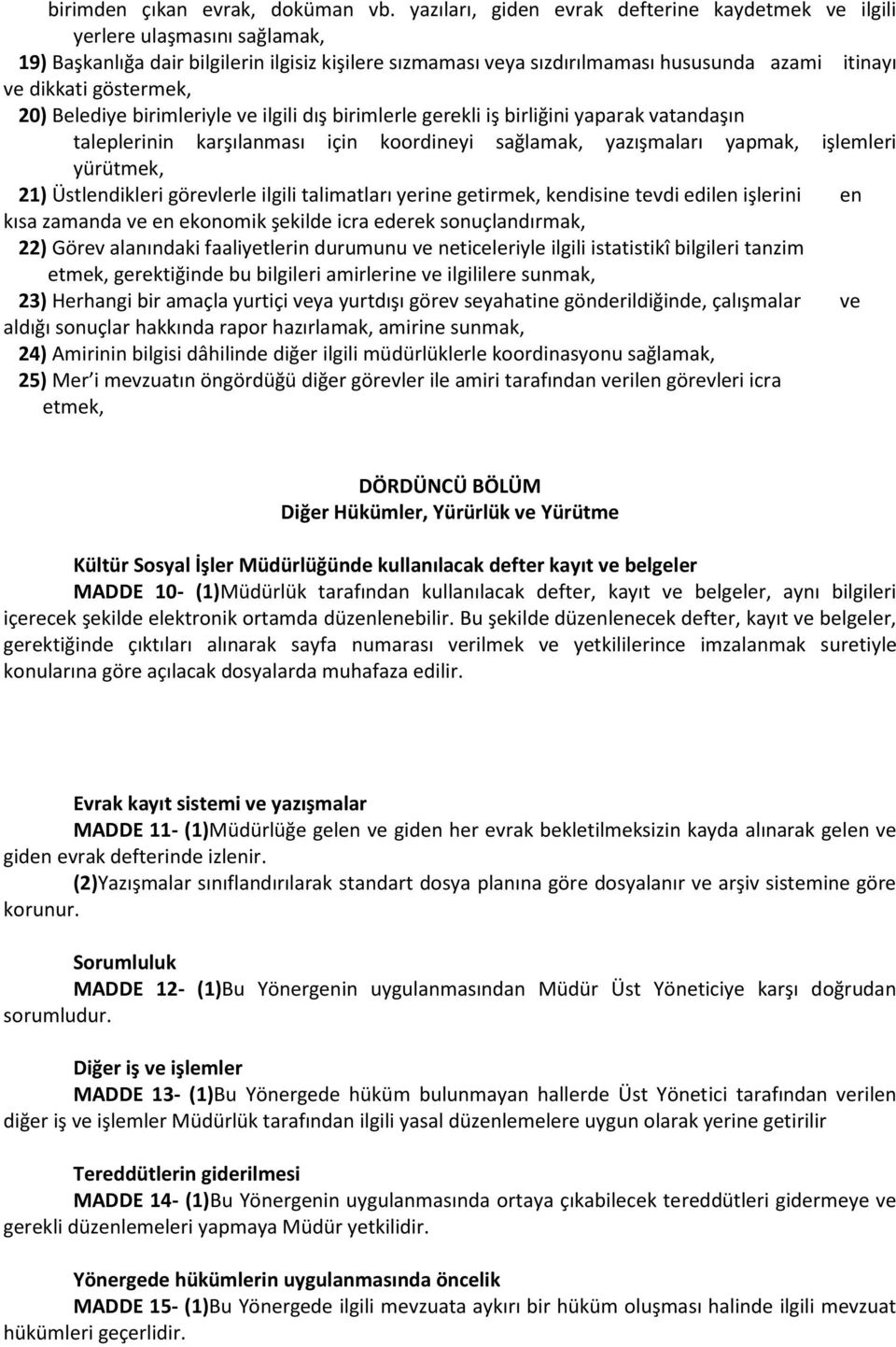 göstermek, 20) Belediye birimleriyle ve ilgili dış birimlerle gerekli iş birliğini yaparak vatandaşın taleplerinin karşılanması için koordineyi sağlamak, yazışmaları yapmak, işlemleri yürütmek, 21)