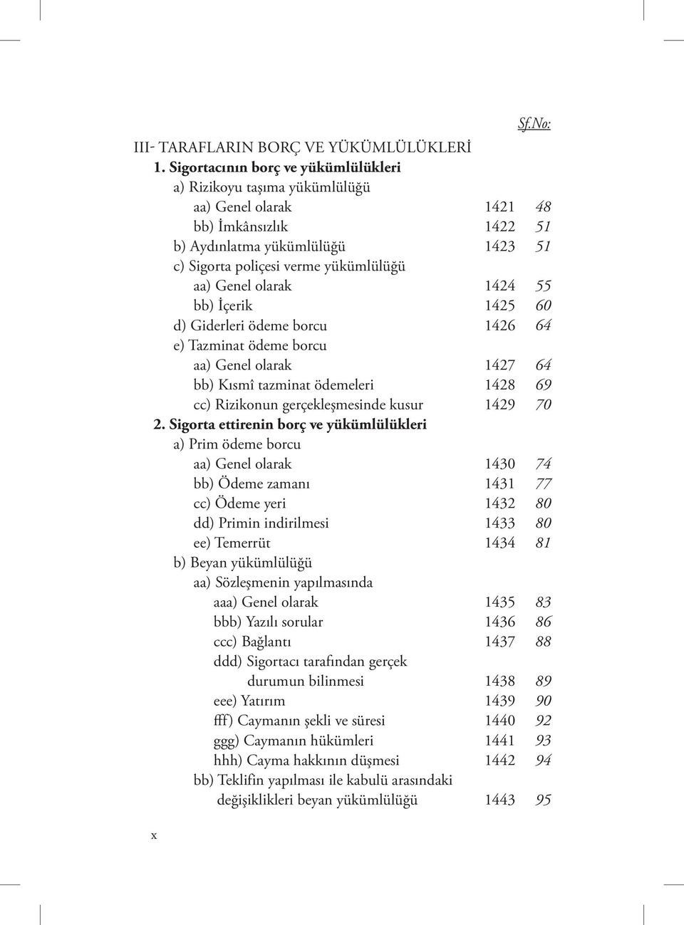 1424 bb) İçerik 1425 d) Giderleri ödeme borcu 1426 e) Tazminat ödeme borcu aa) Genel olarak 1427 bb) Kısmî tazminat ödemeleri 1428 cc) Rizikonun gerçekleşmesinde kusur 1429 2.