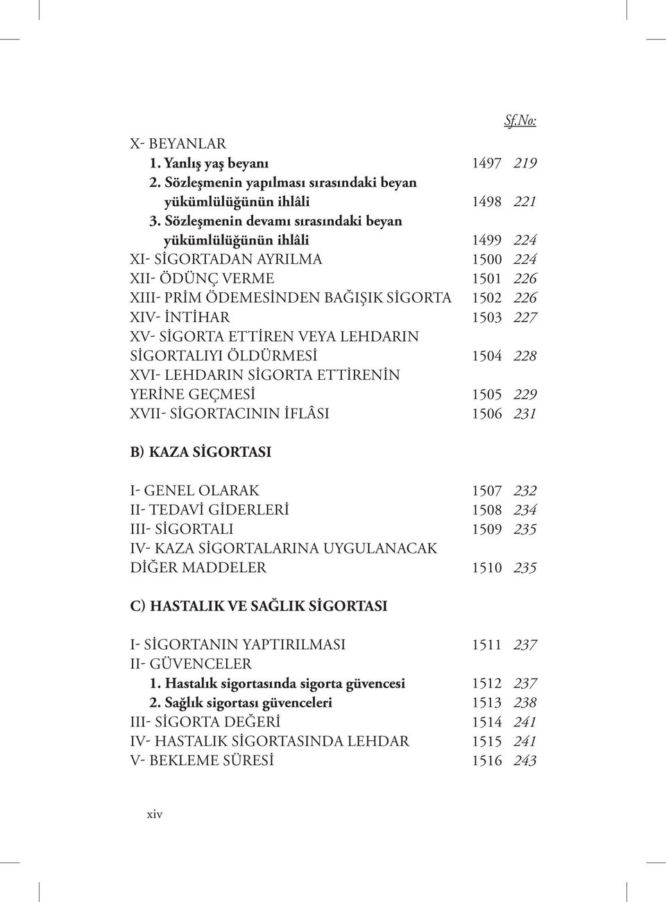 VEYA LEHDARIN SİGORTALIYI ÖLDÜRMESİ 1504 XVI- LEHDARIN SİGORTA ETTİRENİN YERİNE GEÇMESİ 1505 XVII- SİGORTACININ İFLÂSI 1506 B) KAZA SİGORTASI 219 221 224 224 226 226 227 228 229 231 I- GENEL OLARAK