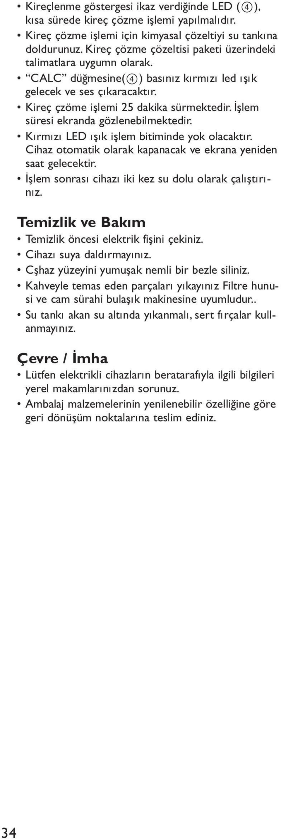 İşlem süresi ekranda gözlenebilmektedir. Kırmızı LED ışık işlem bitiminde yok olacaktır. Cihaz otomatik olarak kapanacak ve ekrana yeniden saat gelecektir.