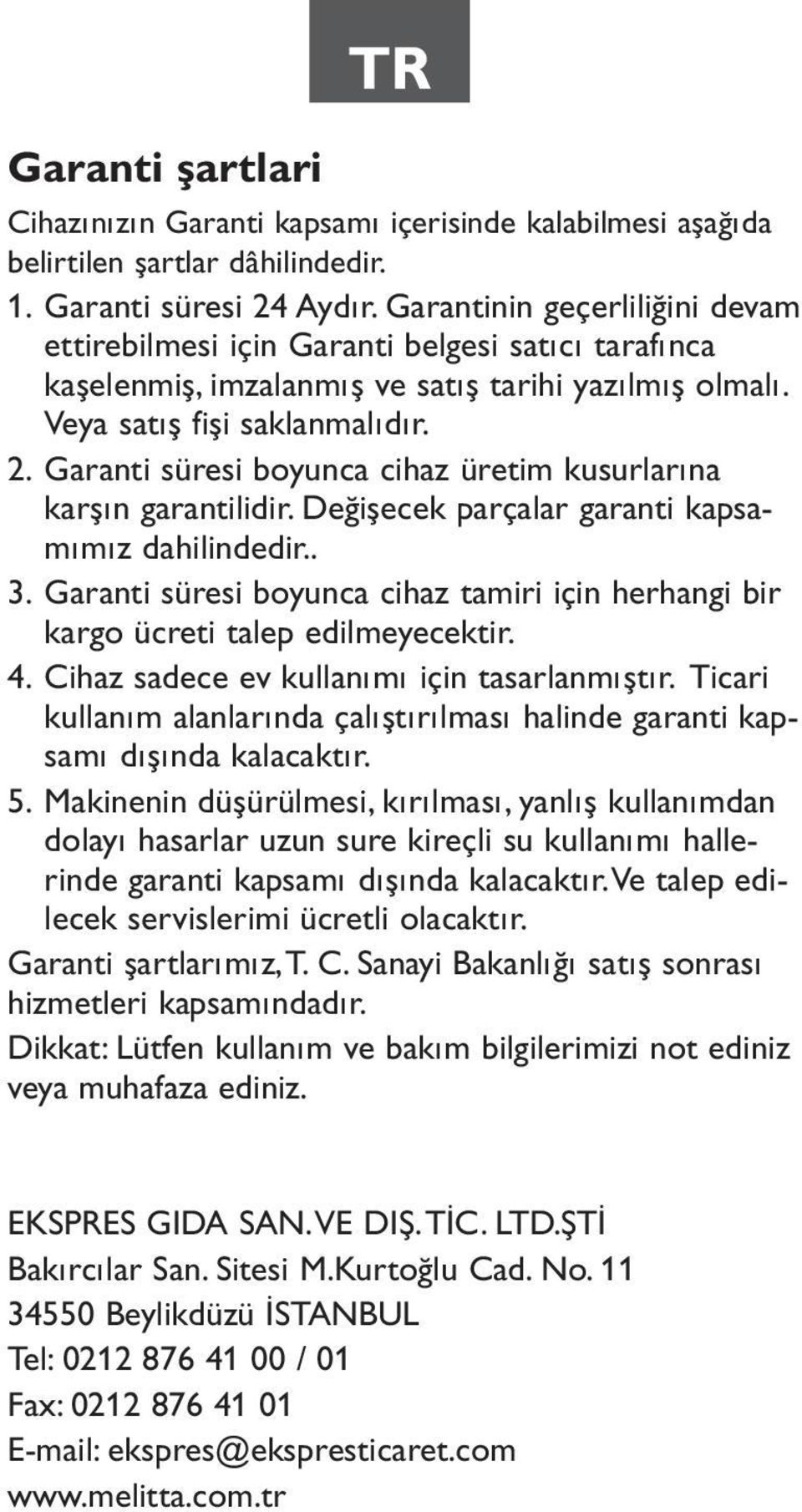 Garanti süresi boyunca cihaz üretim kusurlarına karşın garantilidir. Değişecek parçalar garanti kapsamımız dahilindedir.. 3.