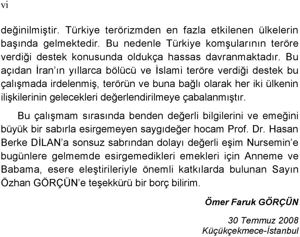 Bu çalışmam sırasında benden değerli bilgilerini ve emeğini büyük bir sabırla esirgemeyen saygıdeğer hocam Prof. Dr.