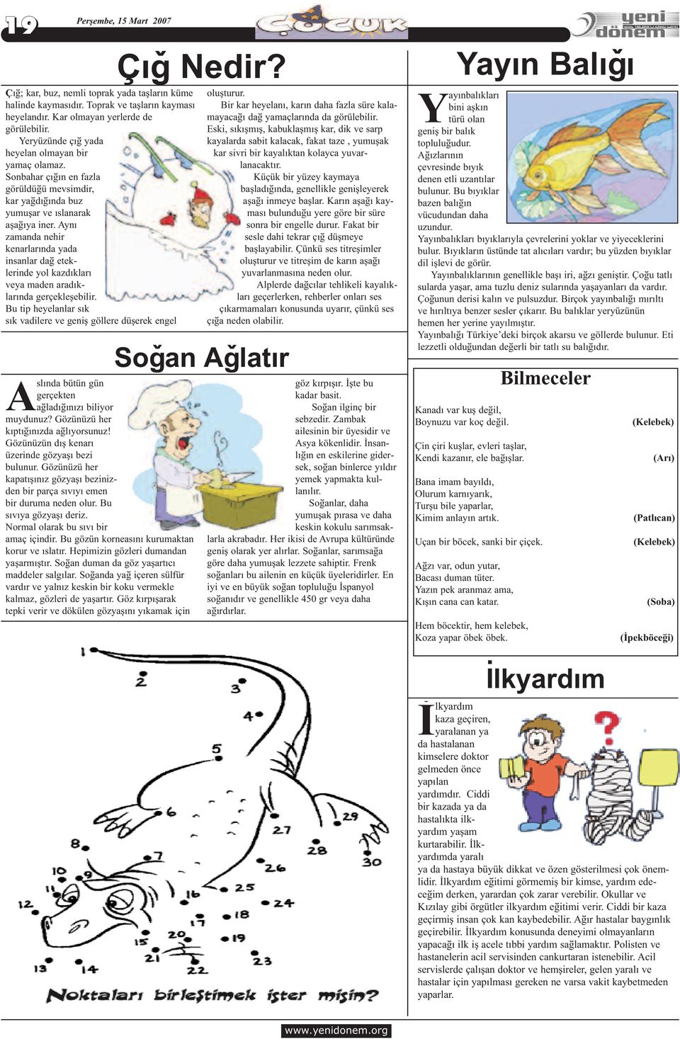 Ayný zamanda nehir kenarlarýnda yada insanlar dað eteklerinde yol kazdýklarý veya maden aradýklarýnda gerçekleþebilir.