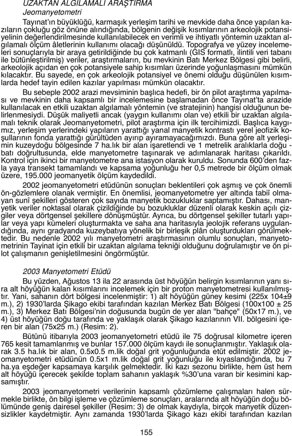 Topografya ve yüzey incelemeleri sonuçlarıyla bir araya getirildiğinde bu çok katmanlı (GIS formatlı, ilintili veri tabanı ile bütünleştirilmiş) veriler, araştırmaların, bu mevkinin Batı Merkez