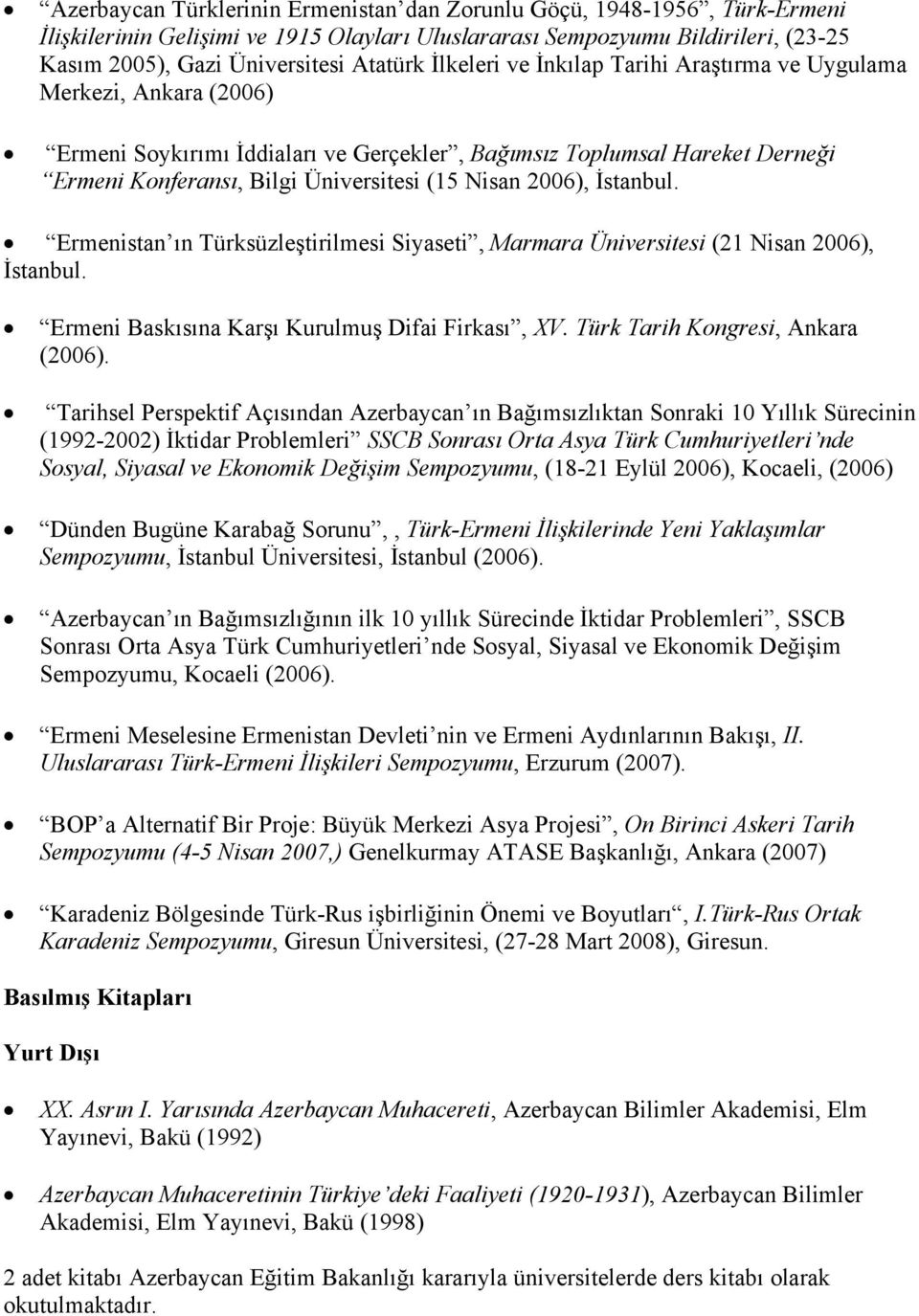 2006), İstanbul. Ermenistan ın Türksüzleştirilmesi Siyaseti, Marmara Üniversitesi (21 Nisan 2006), İstanbul. Ermeni Baskısına Karşı Kurulmuş Difai Firkası, XV. Türk Tarih Kongresi, Ankara (2006).