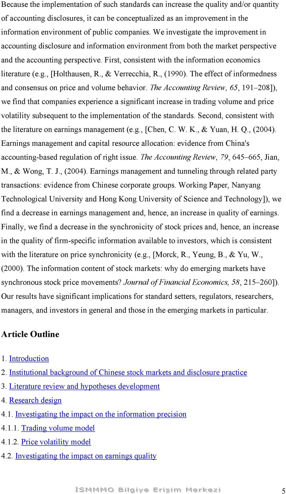 First, consistent with the information economics literature (e.g., [Holthausen, R., & Verrecchia, R., (1990). The effect of informedness and consensus on price and volume behavior.