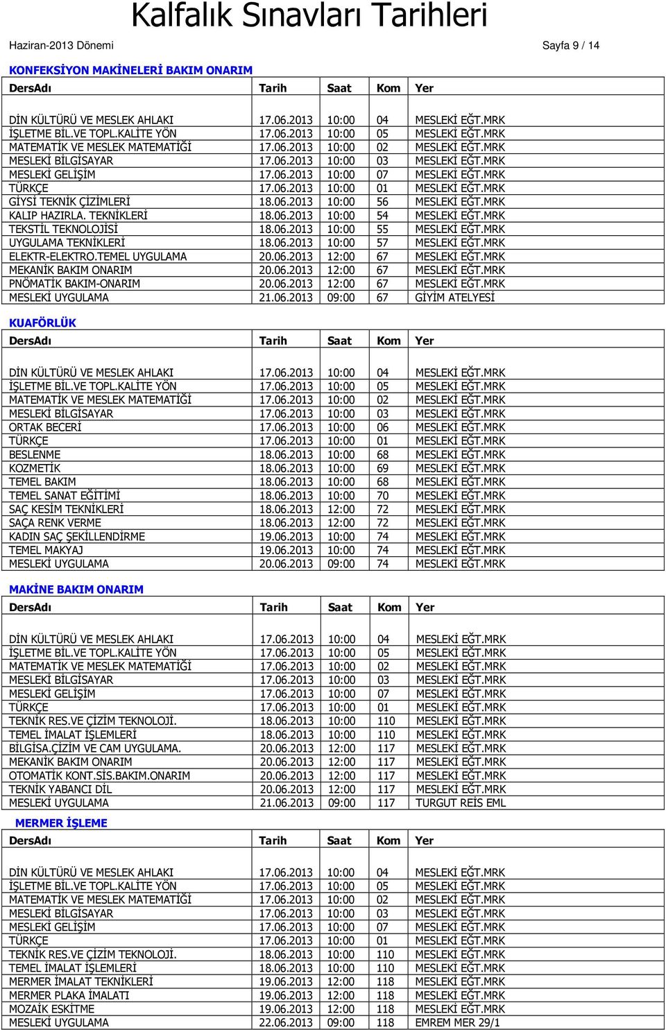 MRK MEKANİK BAKIM ONARIM 20.06.2013 12:00 67 MESLEKİ EĞT.MRK PNÖMATİK BAKIM-ONARIM 20.06.2013 12:00 67 MESLEKİ EĞT.MRK MESLEKİ UYGULAMA 21.06.2013 09:00 67 GİYİM ATELYESİ KUAFÖRLÜK ORTAK BECERİ 17.06.2013 10:00 06 MESLEKİ EĞT.