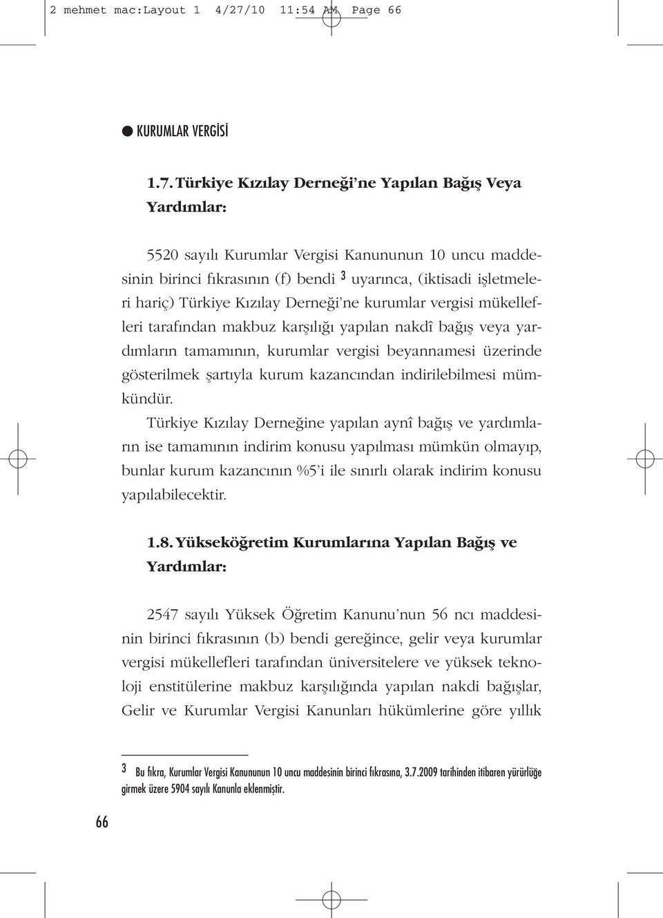 Türkiye Kızılay Derneği ne Yapılan Bağış Veya Yardımlar: 5520 sayılı Kurumlar Vergisi Kanununun 10 uncu maddesinin birinci fıkrasının (f) bendi 3 uyarınca, (iktisadi işletmeleri hariç) Türkiye