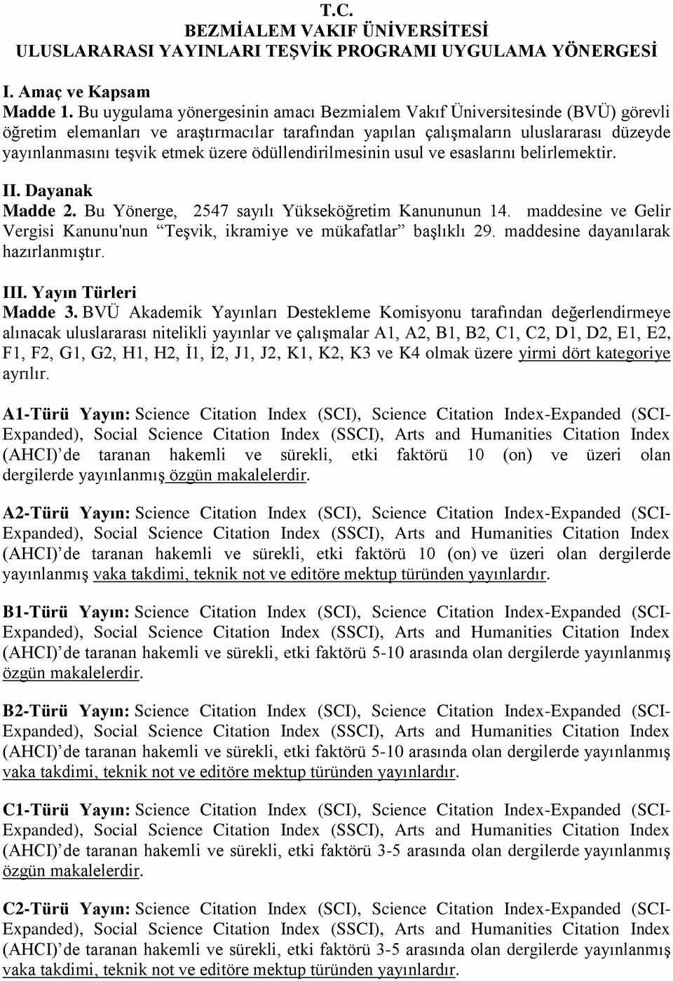 üzere ödüllendirilmesinin usul ve esaslarını belirlemektir. II. Dayanak Madde 2. Bu Yönerge, 2547 sayılı Yükseköğretim Kanununun 14.