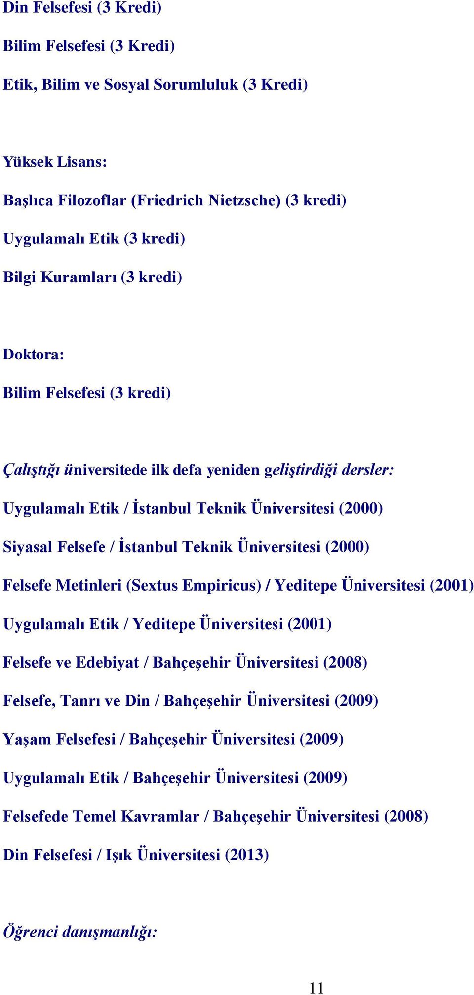 Teknik Üniversitesi (2000) Felsefe Metinleri (Sextus Empiricus) / Yeditepe Üniversitesi (2001) Uygulamalı Etik / Yeditepe Üniversitesi (2001) Felsefe ve Edebiyat / Bahçeşehir Üniversitesi (2008)