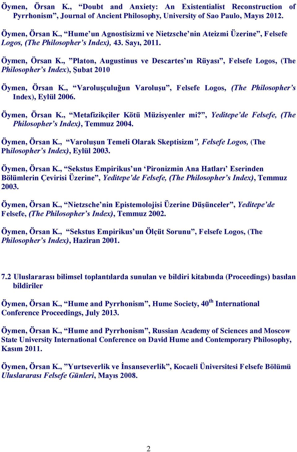, Platon, Augustinus ve Descartes ın Rüyası, Felsefe Logos, (The Philosopher s Index), Şubat 2010 Öymen, Örsan K., Varoluşçuluğun Varoluşu, Felsefe Logos, (The Philosopher s Index), Eylül 2006.