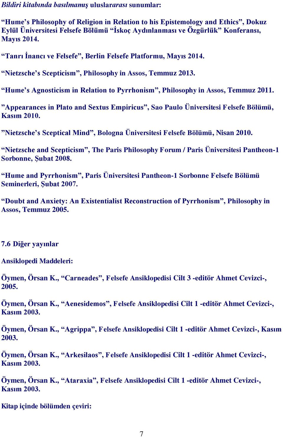 Hume s Agnosticism in Relation to Pyrrhonism, Philosophy in Assos, Temmuz 2011. Appearances in Plato and Sextus Empiricus, Sao Paulo Üniversitesi Felsefe Bölümü, Kasım 2010.