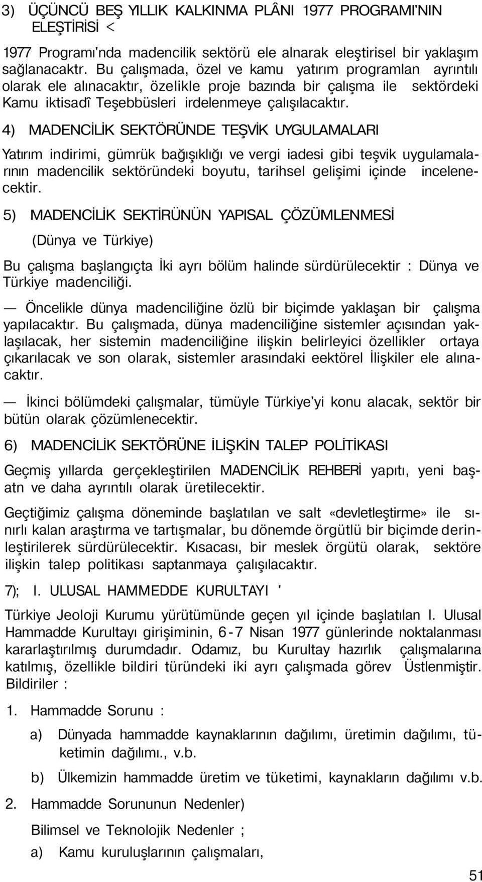 4) MADENCİLİK SEKTÖRÜNDE TEŞVİK UYGULAMALARI Yatırım indirimi, gümrük bağışıklığı ve vergi iadesi gibi teşvik uygulamalarının madencilik sektöründeki boyutu, tarihsel gelişimi içinde incelenecektir.