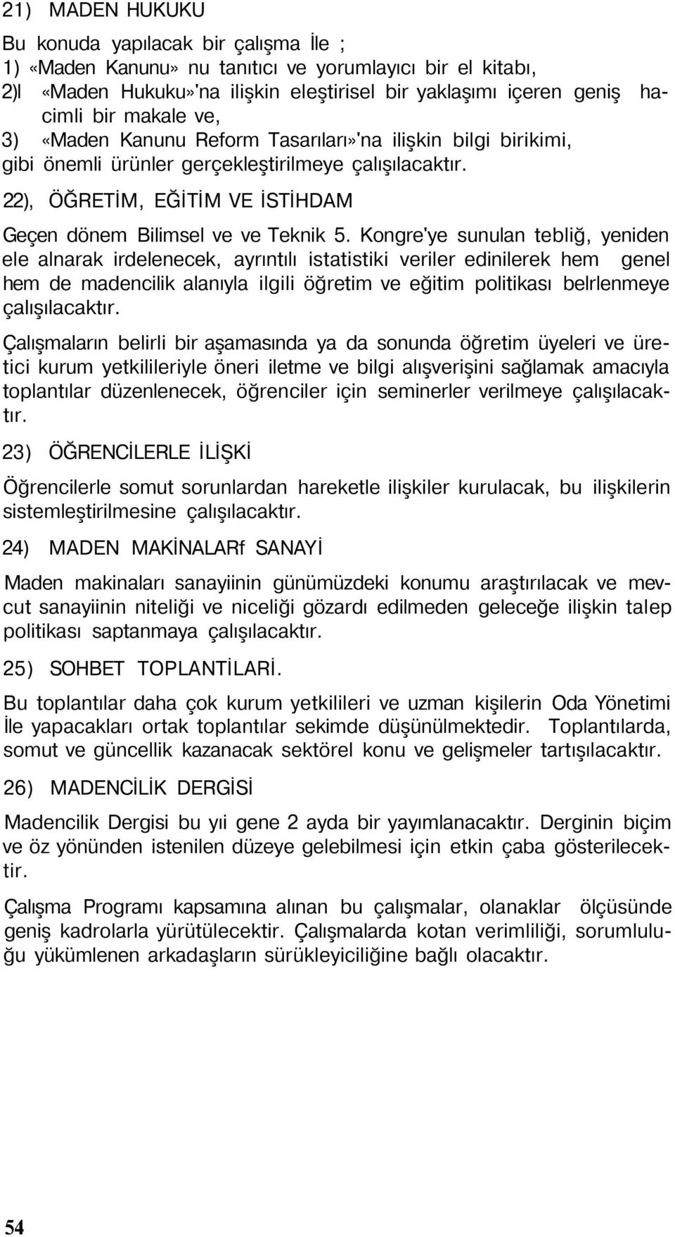 Kongre'ye sunulan tebliğ, yeniden ele alnarak irdelenecek, ayrıntılı istatistiki veriler edinilerek hem genel hem de madencilik alanıyla ilgili öğretim ve eğitim politikası belrlenmeye çalışılacaktır.